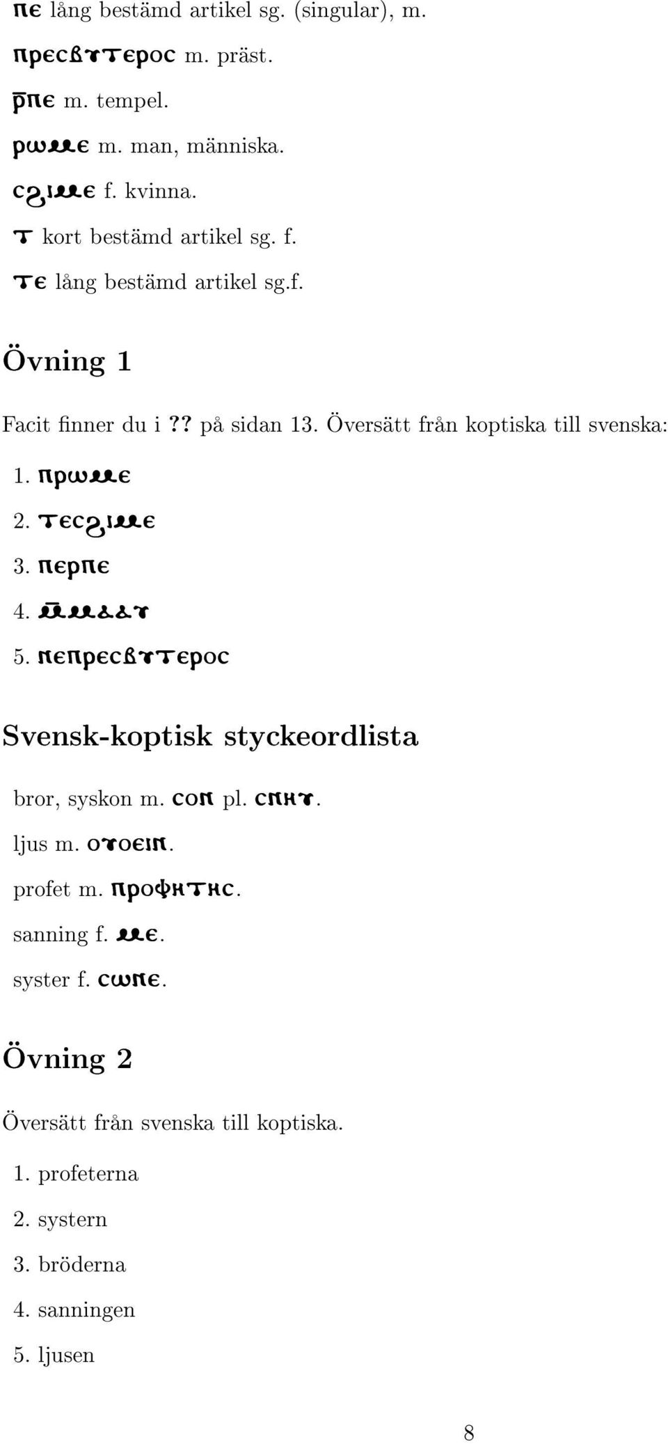 Översätt från koptiska till svenska: 1. prwme 2. tecðime 3. perpe 4. mmaau 5. neprecbuteroc Svensk-koptisk styckeordlista bror, syskon m.