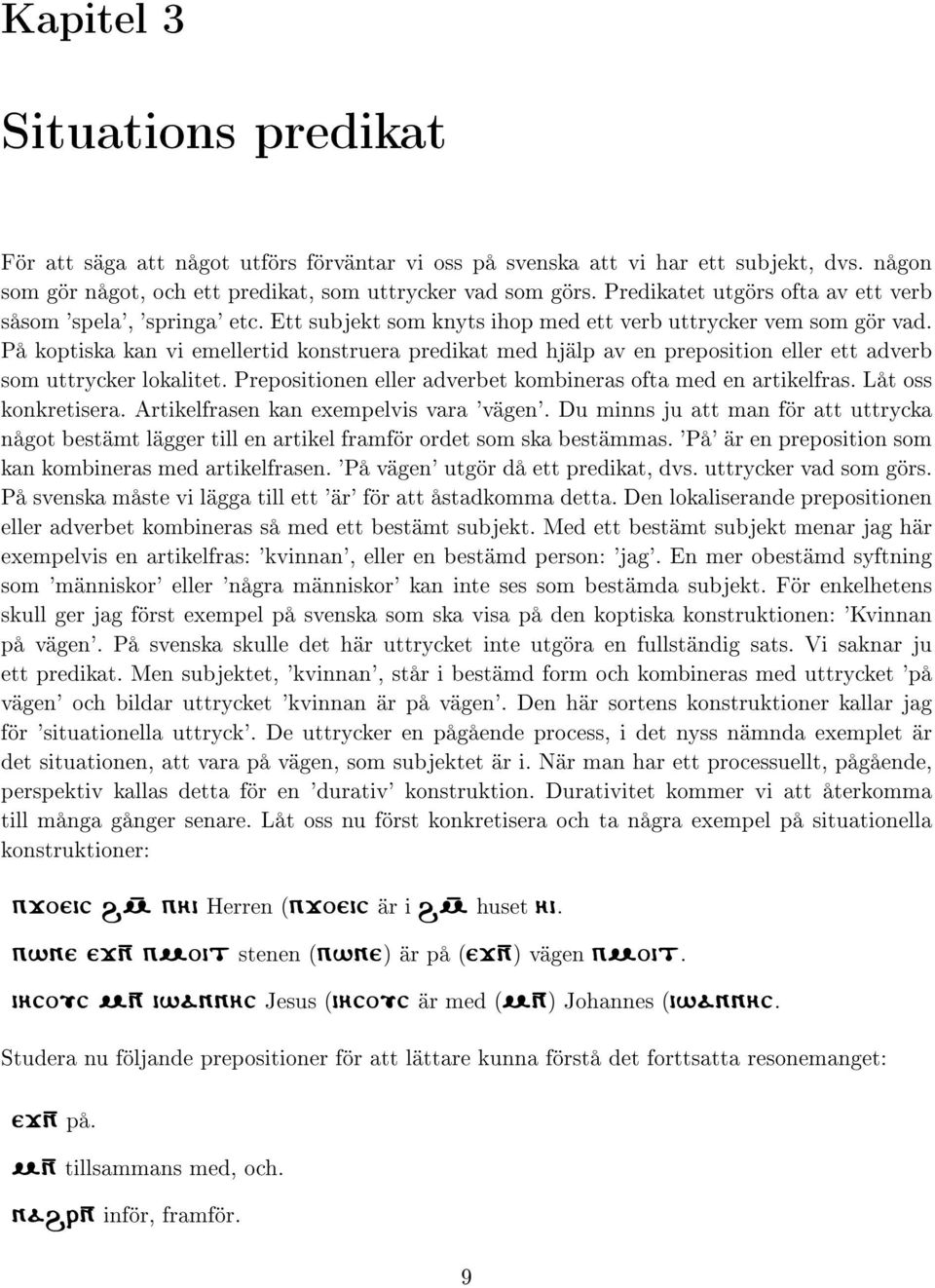 På koptiska kan vi emellertid konstruera predikat med hjälp av en preposition eller ett adverb som uttrycker lokalitet. Prepositionen eller adverbet kombineras ofta med en artikelfras.