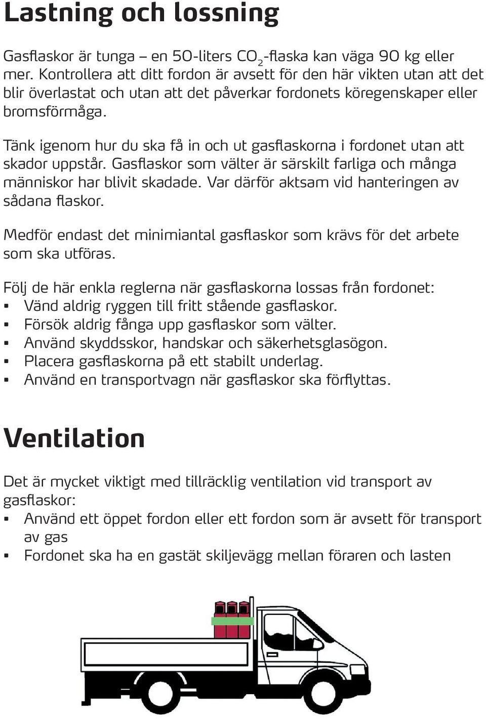 Tänk igenom hur du ska få in och ut gasflaskorna i fordonet utan att skador uppstår. Gasflaskor som välter är särskilt farliga och många människor har blivit skadade.