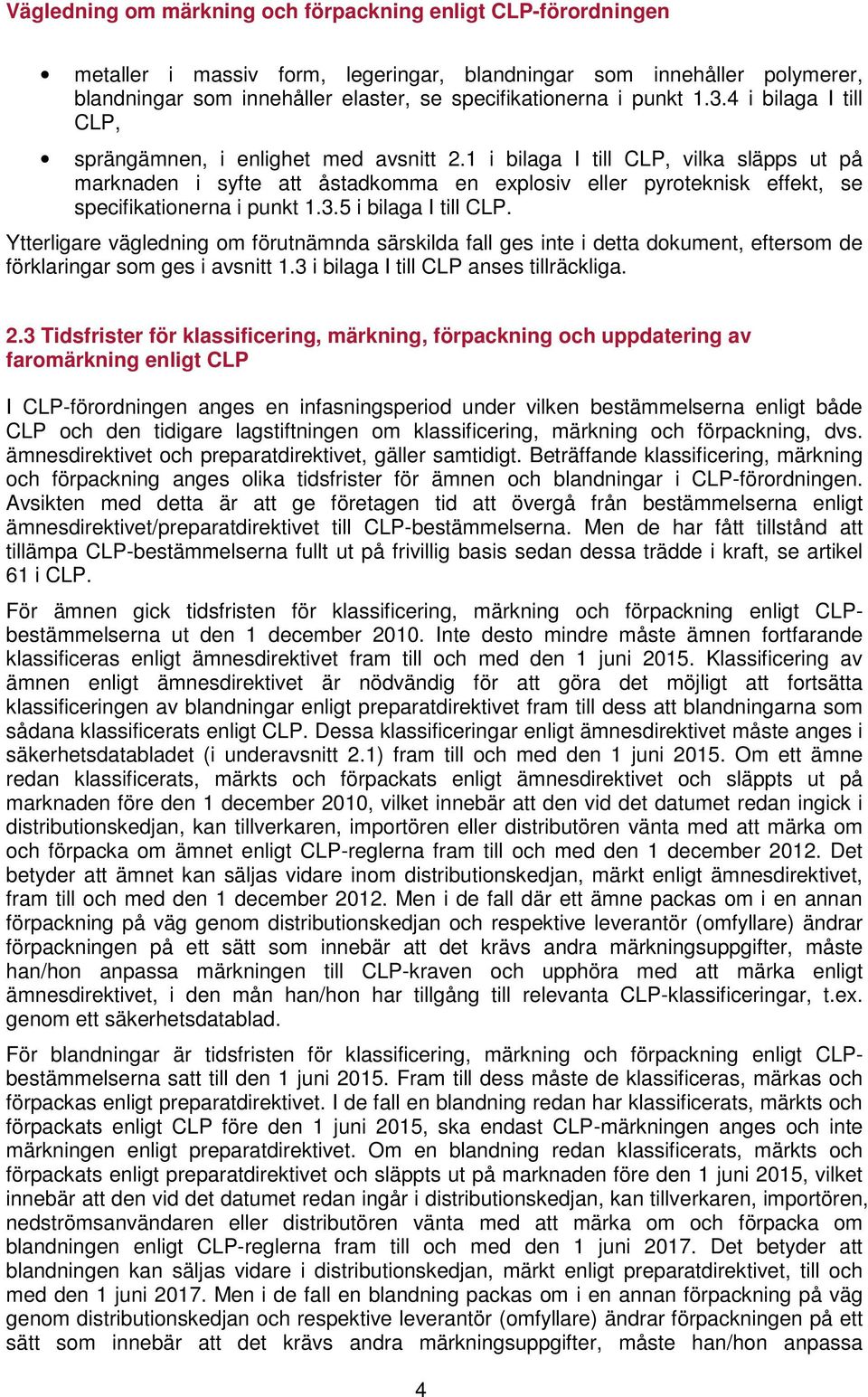 1 i bilaga I till CLP, vilka släpps ut på marknaden i syfte att åstadkomma en explosiv eller pyroteknisk effekt, se specifikationerna i punkt 1.3.5 i bilaga I till CLP.