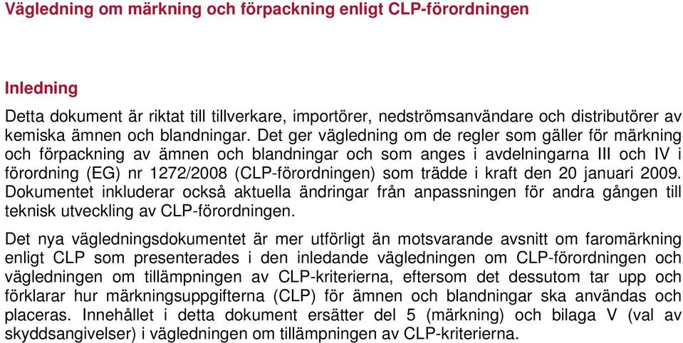 i kraft den 20 januari 2009. Dokumentet inkluderar också aktuella ändringar från anpassningen för andra gången till teknisk utveckling av CLP-förordningen.