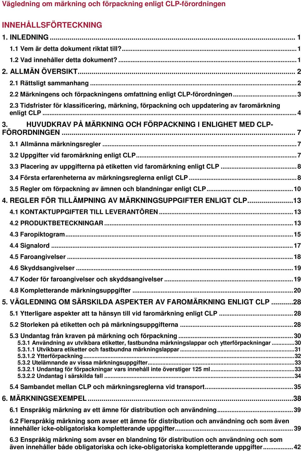 3 Tidsfrister för klassificering, märkning, förpackning och uppdatering av faromärkning enligt CLP... 4 3. HUVUDKRAV PÅ MÄRKNING OCH FÖRPACKNING I ENLIGHET MED CLP- FÖRORDNINGEN... 7 3.