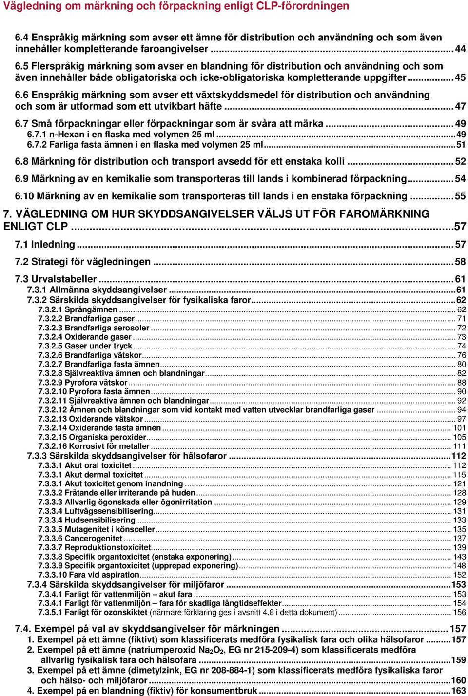 6 Enspråkig märkning som avser ett växtskyddsmedel för distribution och användning och som är utformad som ett utvikbart häfte... 47 6.7 Små förpackningar eller förpackningar som är svåra att märka.