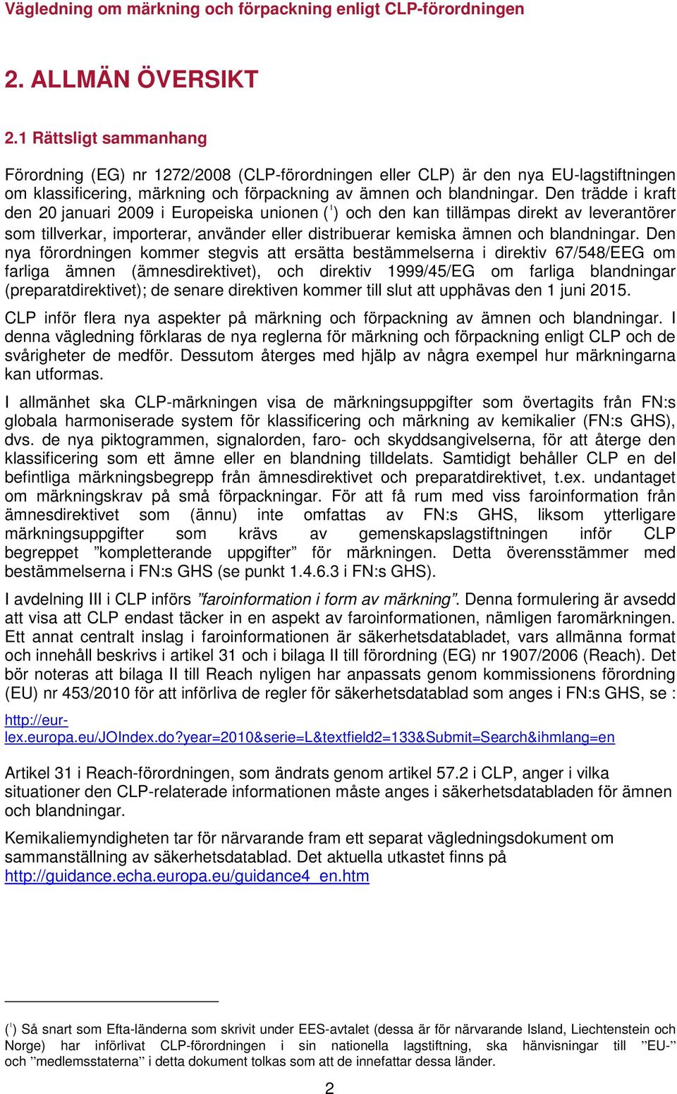 Den nya förordningen kommer stegvis att ersätta bestämmelserna i direktiv 67/548/EEG om farliga ämnen (ämnesdirektivet), och direktiv 1999/45/EG om farliga blandningar (preparatdirektivet); de senare