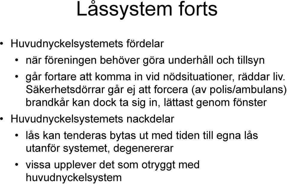 Säkerhetsdörrar går ej att forcera (av polis/ambulans) brandkår kan dock ta sig in, lättast genom fönster