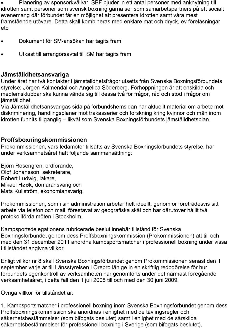 idrotten samt våra mest framstående utövare. Detta skall kombineras med enklare mat och dryck, ev föreläsningar etc.