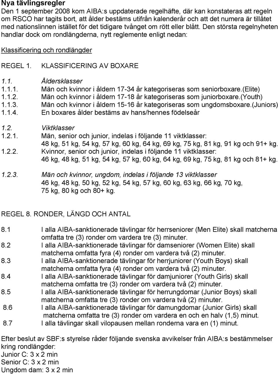 KLASSIFICERING AV BOXARE 1.1. Åldersklasser 1.1.1. Män och kvinnor i åldern 17-34 år kategoriseras som seniorboxare.(elite) 1.1.2. Män och kvinnor i åldern 17-18 år kategoriseras som juniorboxare.