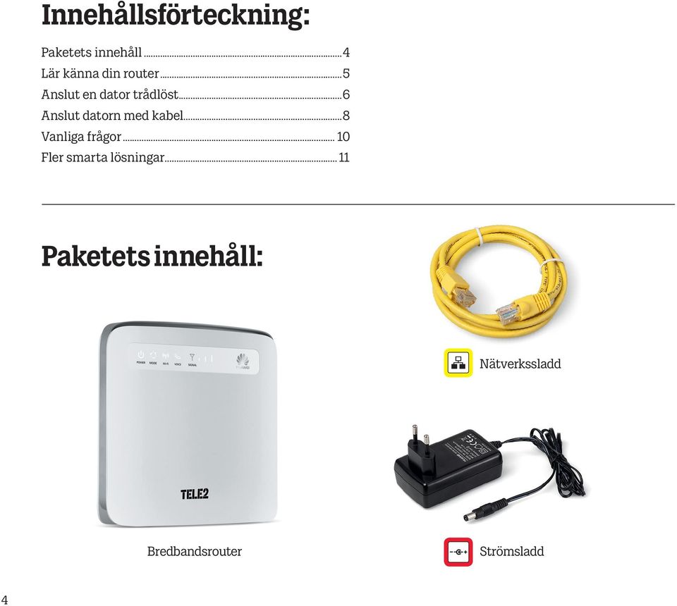 ..6 Anslut datorn med kabel...8 Vanliga frågor.