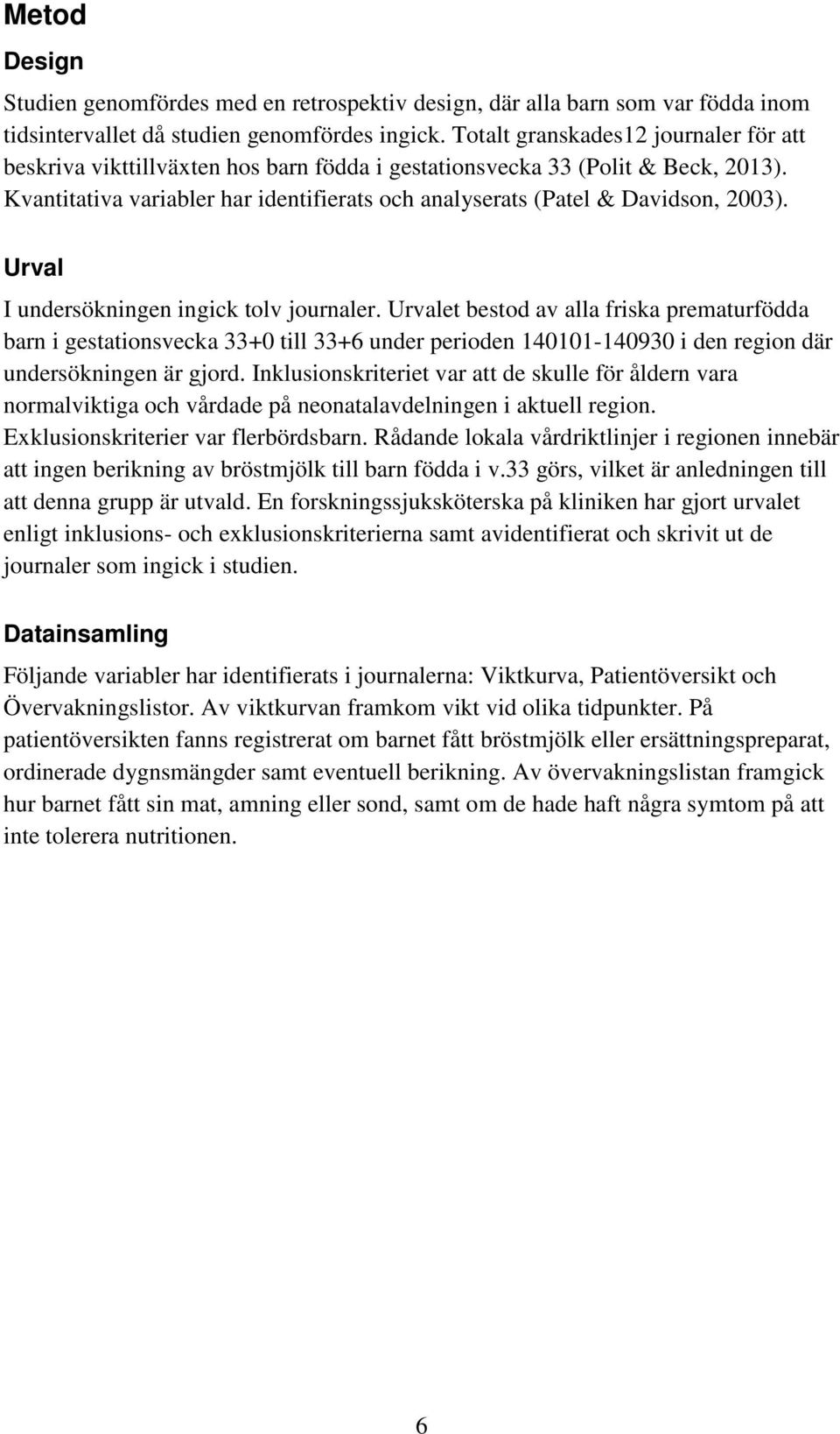 Kvantitativa variabler har identifierats och analyserats (Patel & Davidson, 2003). Urval I undersökningen ingick tolv journaler.