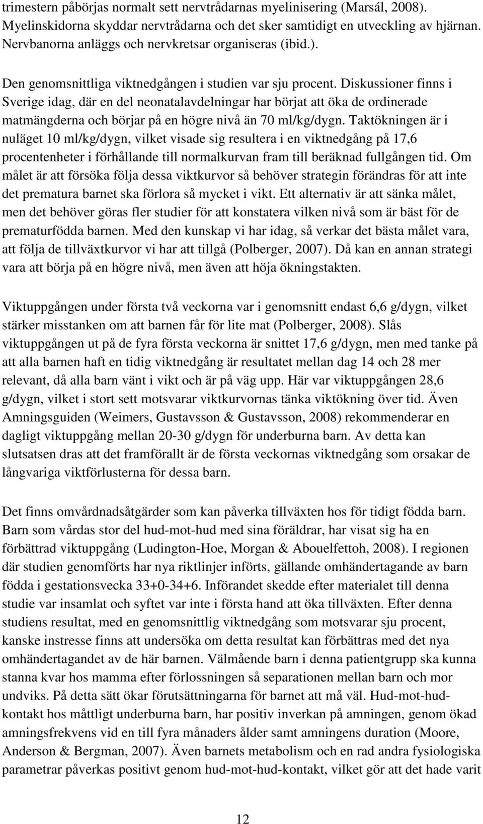 Diskussioner finns i Sverige idag, där en del neonatalavdelningar har börjat att öka de ordinerade matmängderna och börjar på en högre nivå än 70 ml/kg/dygn.