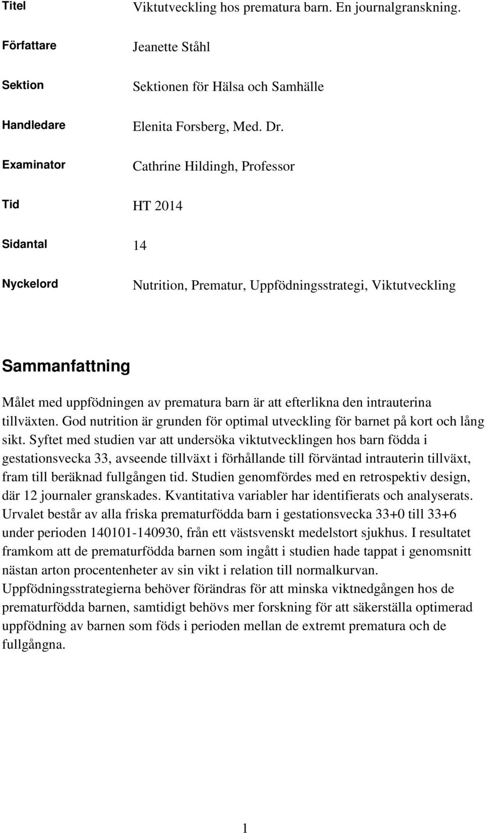 efterlikna den intrauterina tillväxten. God nutrition är grunden för optimal utveckling för barnet på kort och lång sikt.