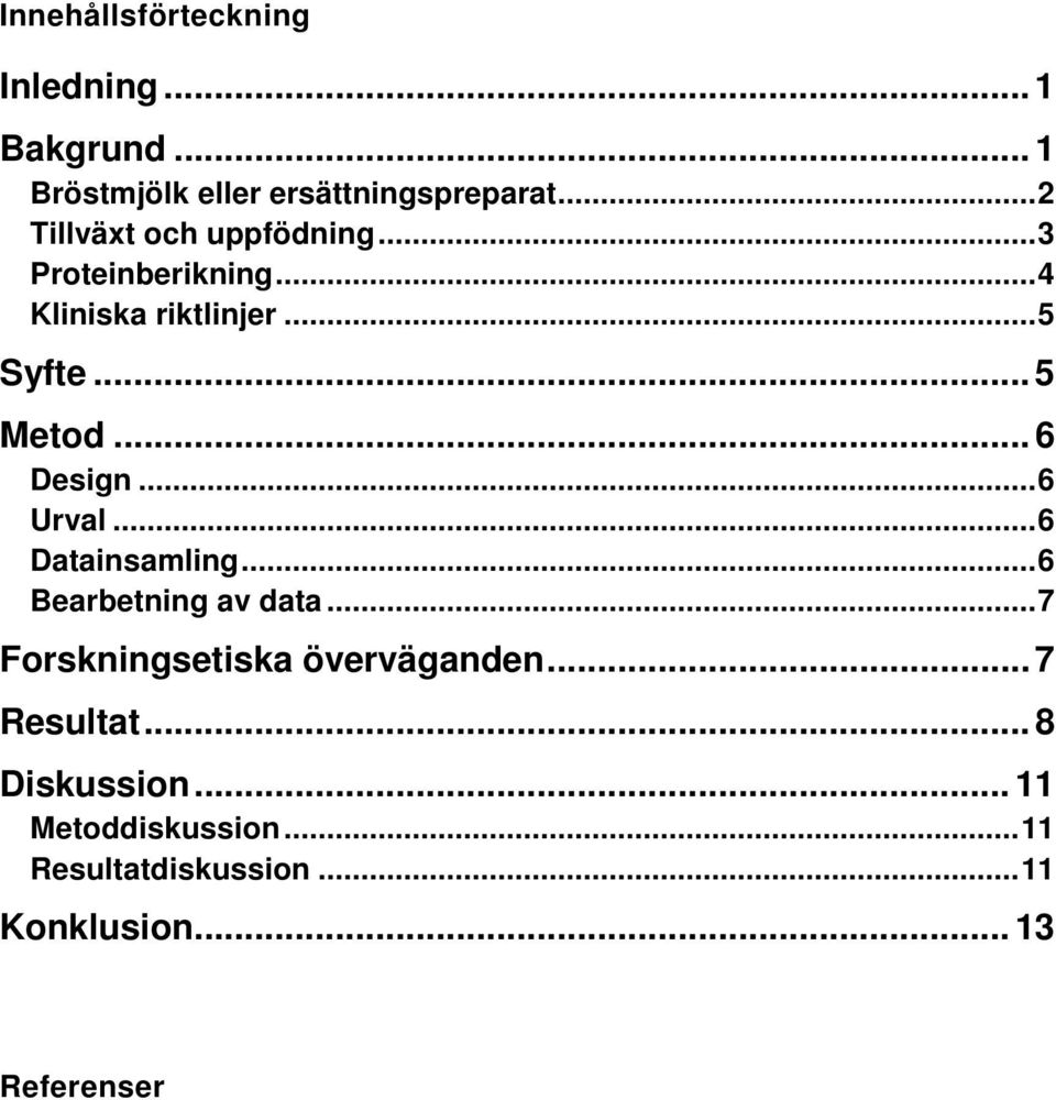 .. 6 Design... 6 Urval... 6 Datainsamling... 6 Bearbetning av data... 7 Forskningsetiska överväganden.