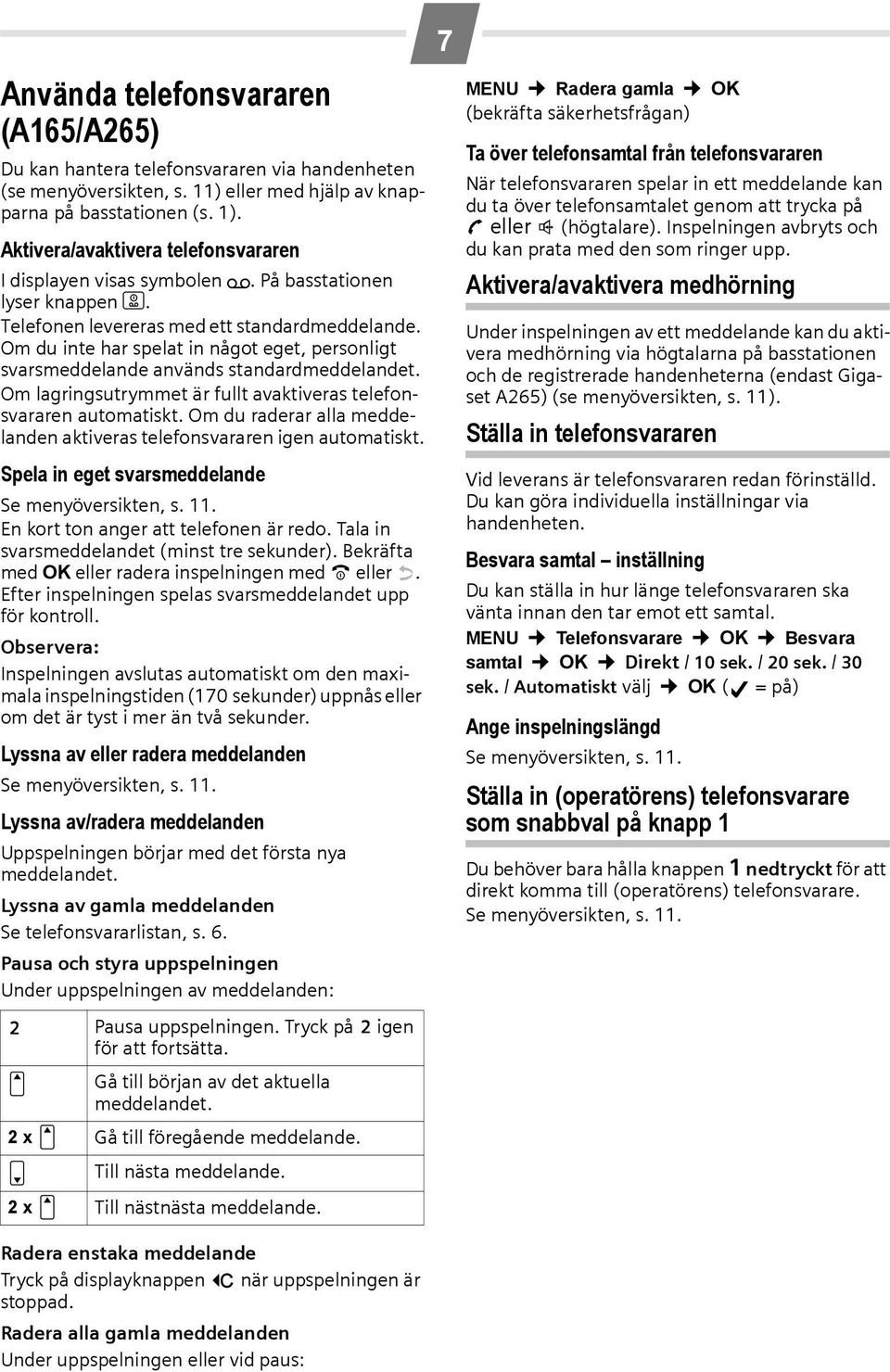 Om du inte har spelat in något eget, personligt svarsmeddelande används standardmeddelandet. Om lagringsutrymmet är fullt avaktiveras telefonsvararen automatiskt.