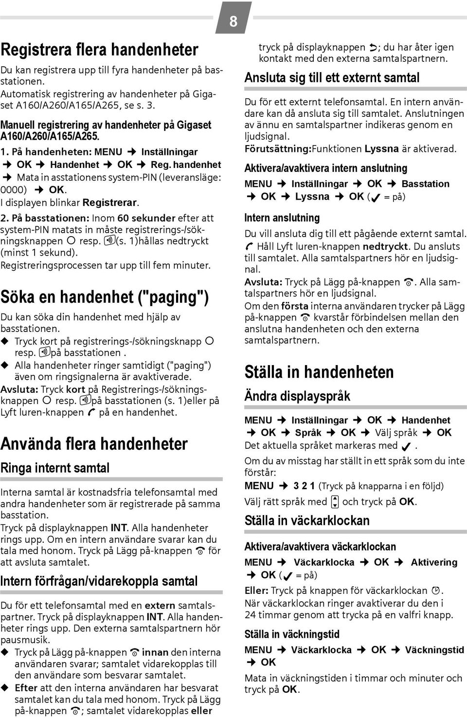 I displayen blinkar Registrerar. 2. På basstationen: Inom 60 sekunder efter att system-pin matats in måste registrerings-/sökningsknappen resp. ù(s. 1)hållas nedtryckt (minst 1 sekund).