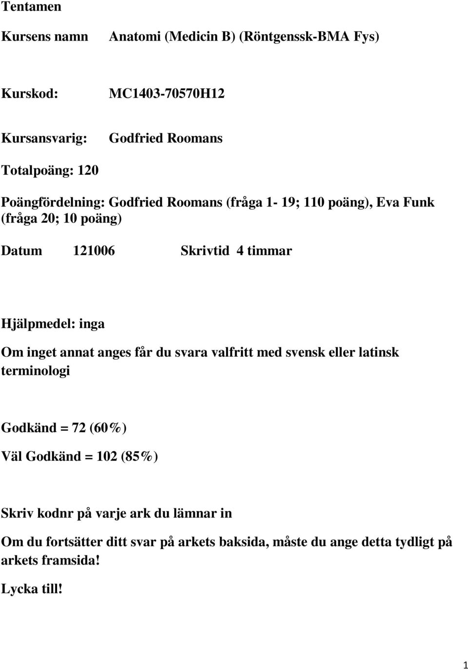 inga Om inget annat anges får du svara valfritt med svensk eller latinsk terminologi Godkänd = 72 (60%) Väl Godkänd = 102 (85%) Skriv