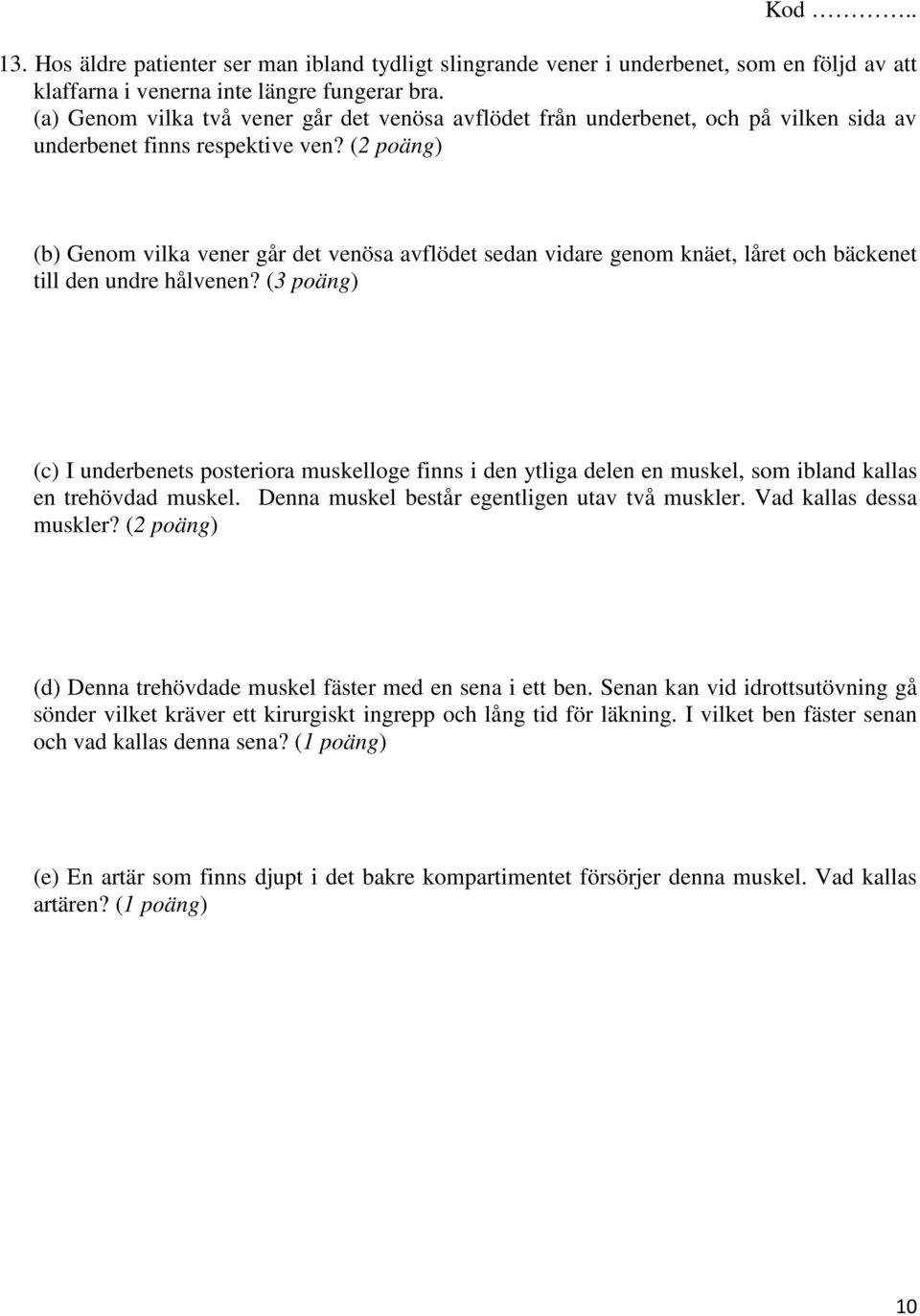 (2 poäng) (b) Genom vilka vener går det venösa avflödet sedan vidare genom knäet, låret och bäckenet till den undre hålvenen?