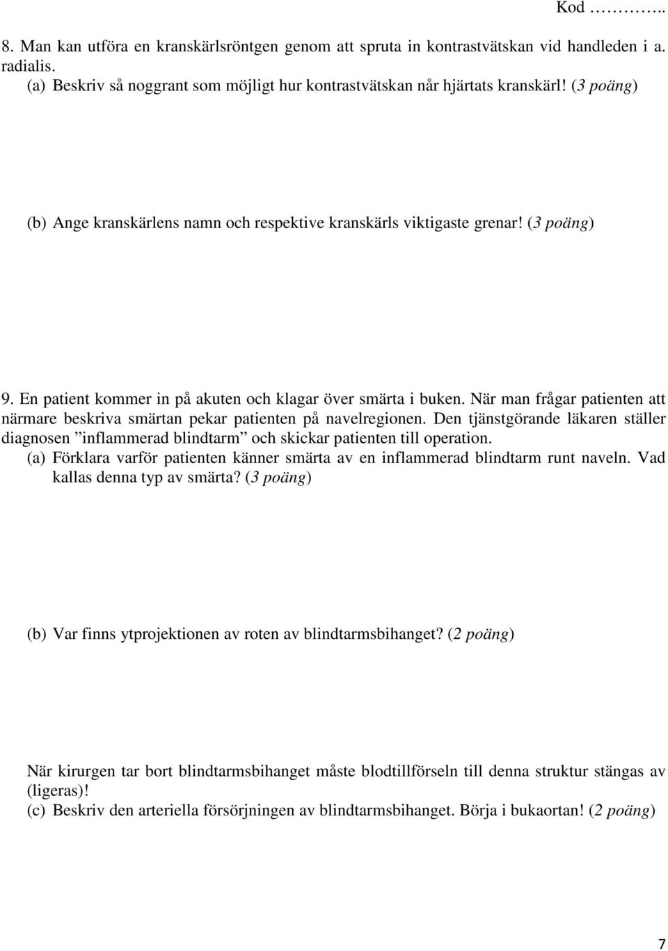 När man frågar patienten att närmare beskriva smärtan pekar patienten på navelregionen. Den tjänstgörande läkaren ställer diagnosen inflammerad blindtarm och skickar patienten till operation.