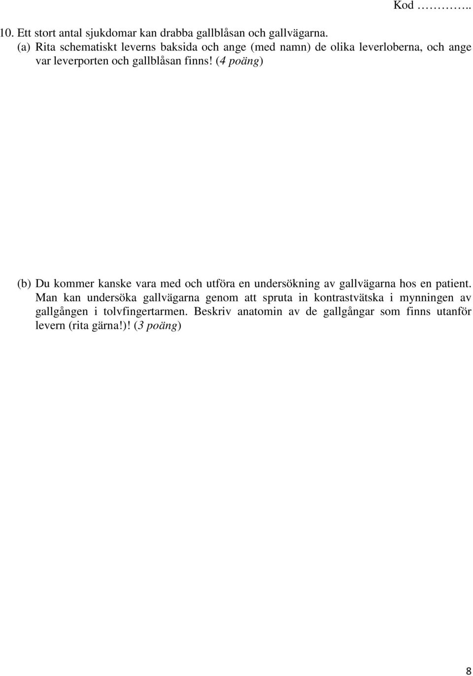 finns! (4 poäng) (b) Du kommer kanske vara med och utföra en undersökning av gallvägarna hos en patient.