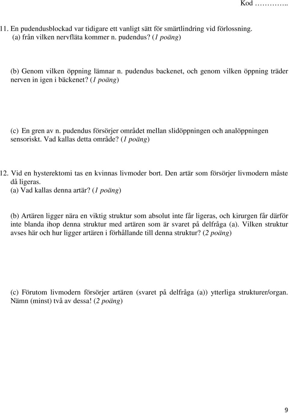 Vad kallas detta område? (1 poäng) 12. Vid en hysterektomi tas en kvinnas livmoder bort. Den artär som försörjer livmodern måste då ligeras. (a) Vad kallas denna artär?