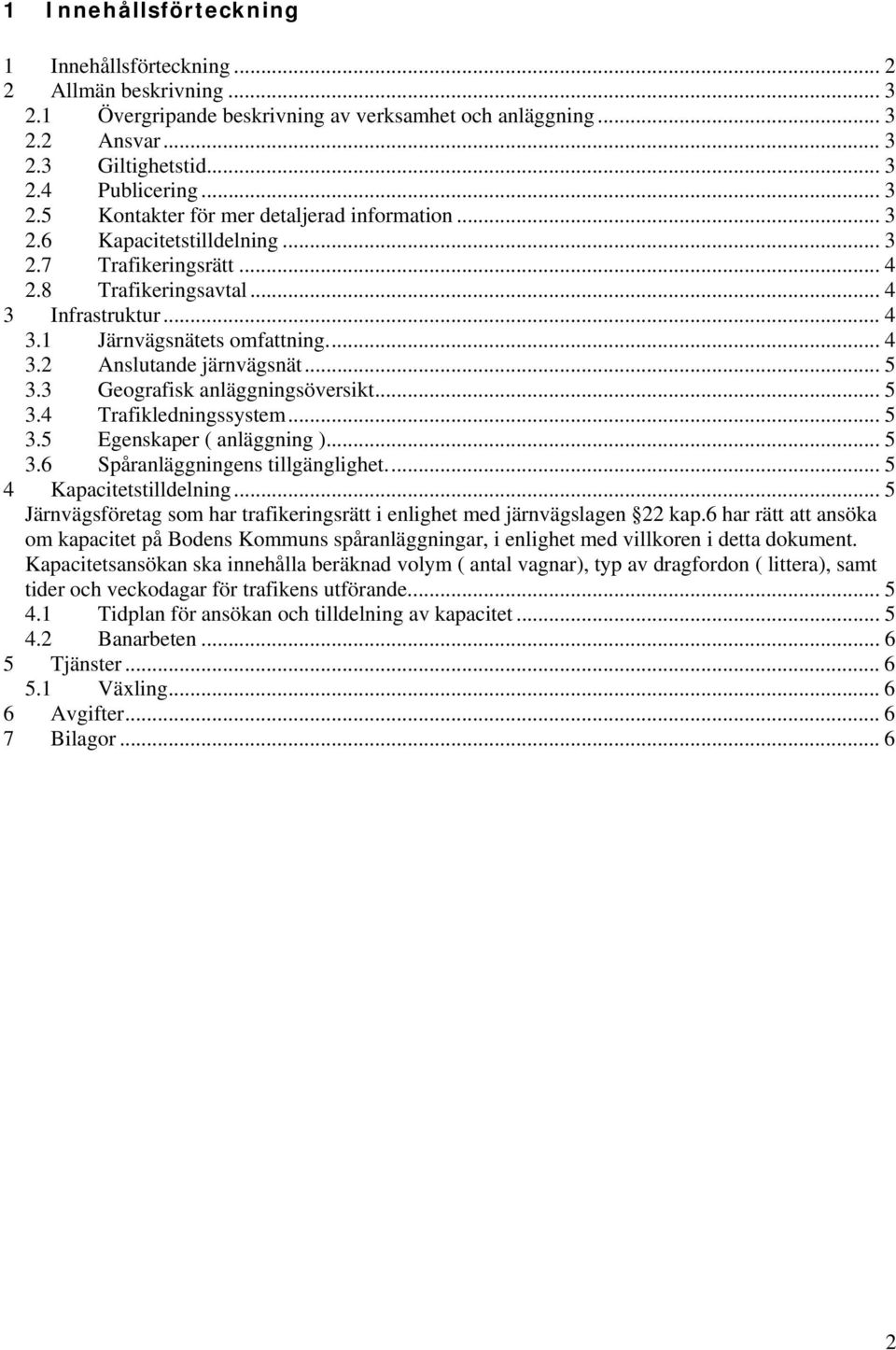 3 Geografisk anläggningsöversikt... 5 3.4 Trafikledningssystem... 5 3.5 Egenskaper ( anläggning )... 5 3.6 Spåranläggningens tillgänglighet... 5 4 Kapacitetstilldelning.