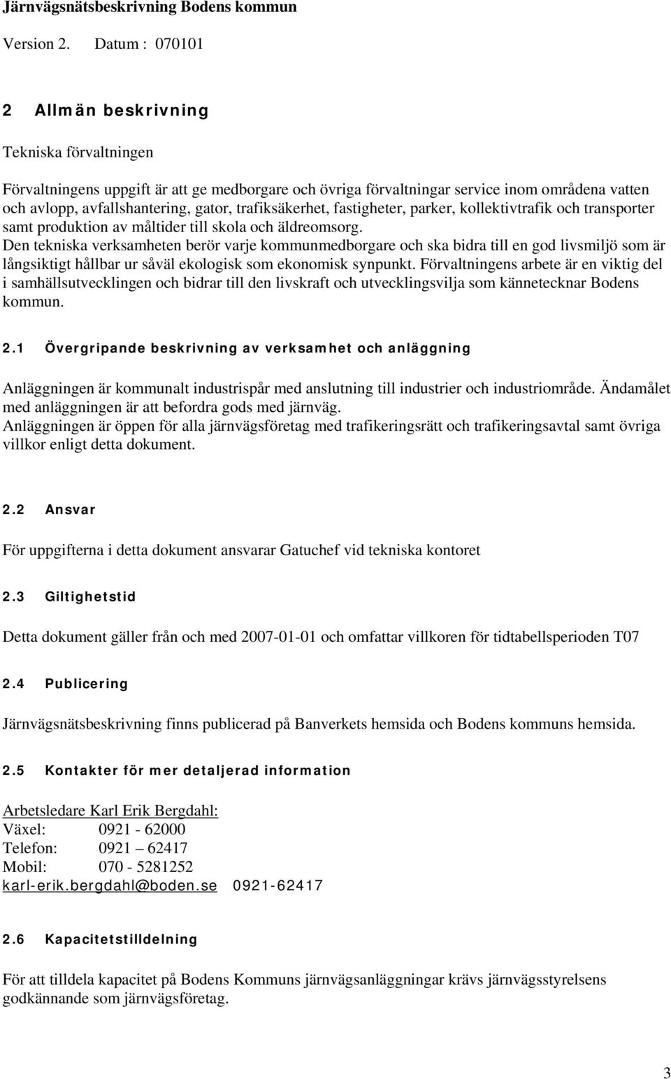 trafiksäkerhet, fastigheter, parker, kollektivtrafik och transporter samt produktion av måltider till skola och äldreomsorg.