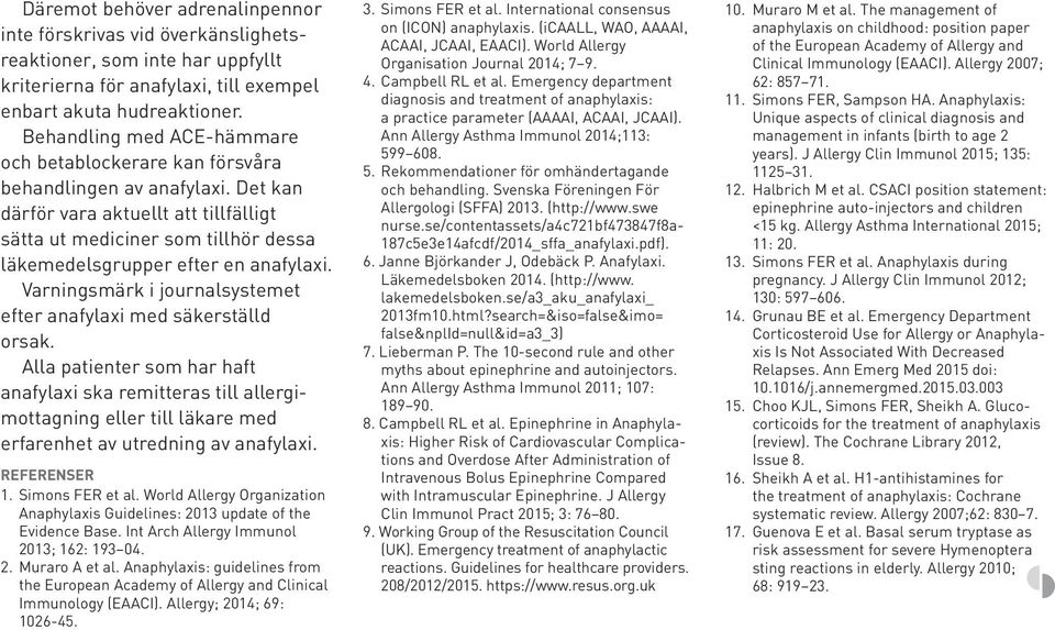 Det kan därför vara aktuellt att tillfälligt sätta ut mediciner som tillhör dessa läkemedelsgrupper efter en anafylaxi. Varningsmärk i journalsystemet efter anafylaxi med säkerställd orsak.