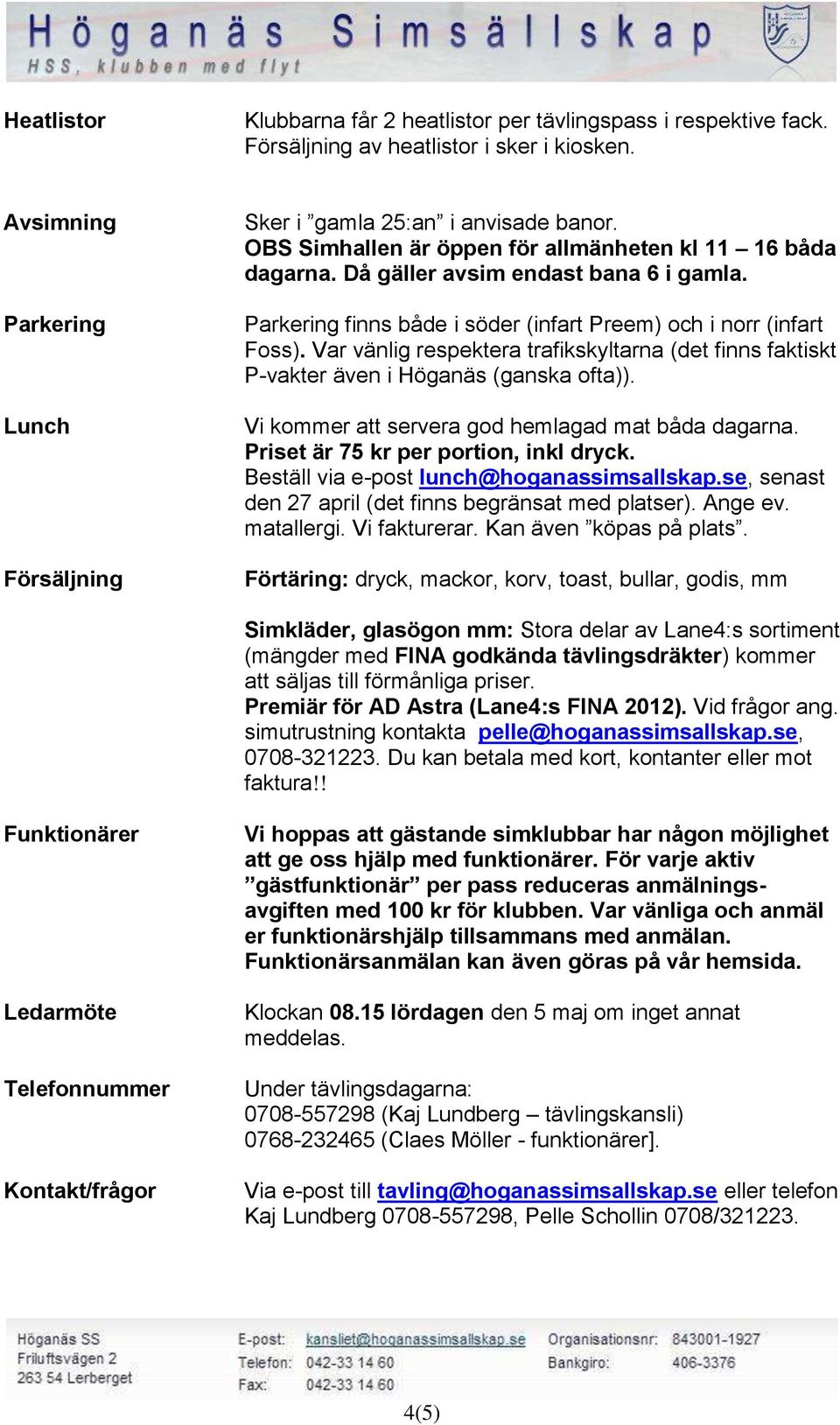 Var vänlig respektera trafikskyltarna (det finns faktiskt P-vakter även i Höganäs (ganska ofta)). Vi kommer att servera god hemlagad mat båda dagarna. Priset är 75 kr per portion, inkl dryck.