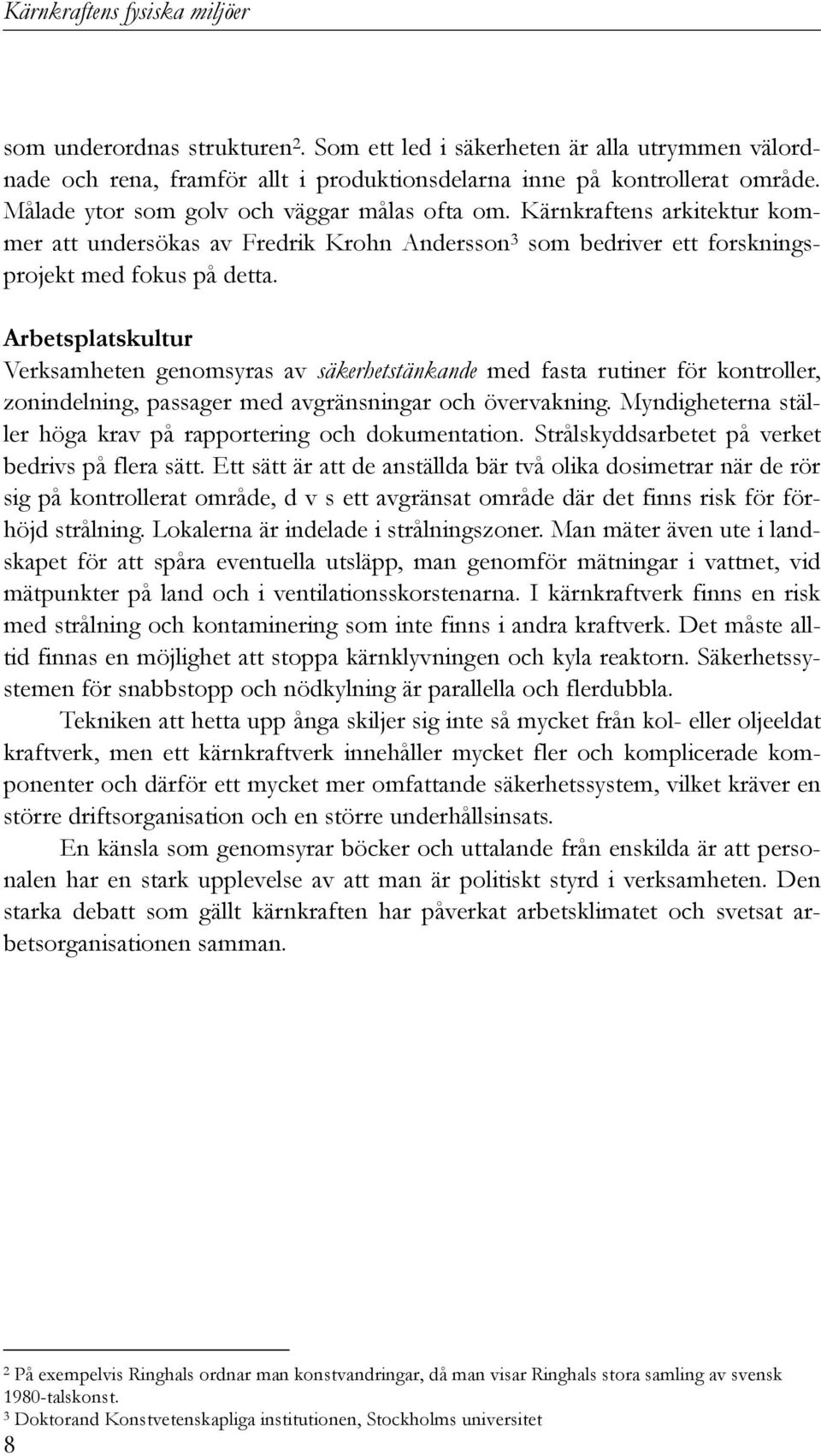 Arbetsplatskultur Verksamheten genomsyras av säkerhetstänkande med fasta rutiner för kontroller, zonindelning, passager med avgränsningar och övervakning.