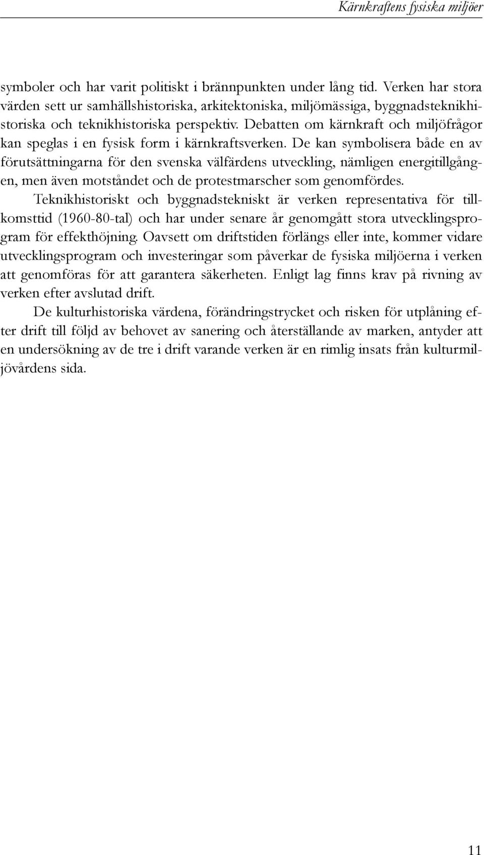 Debatten om kärnkraft och miljöfrågor kan speglas i en fysisk form i kärnkraftsverken.