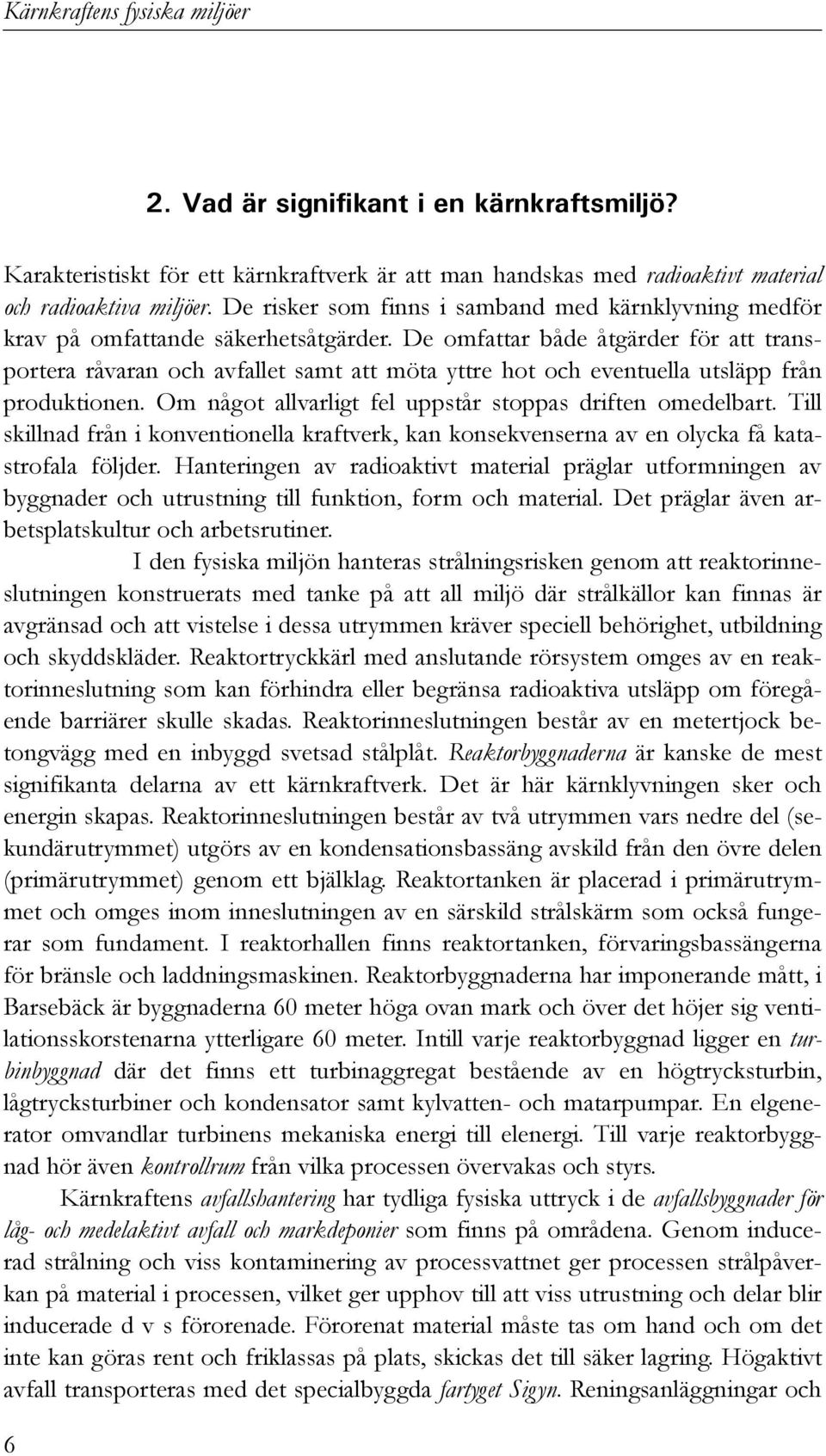 De omfattar både åtgärder för att transportera råvaran och avfallet samt att möta yttre hot och eventuella utsläpp från produktionen. Om något allvarligt fel uppstår stoppas driften omedelbart.