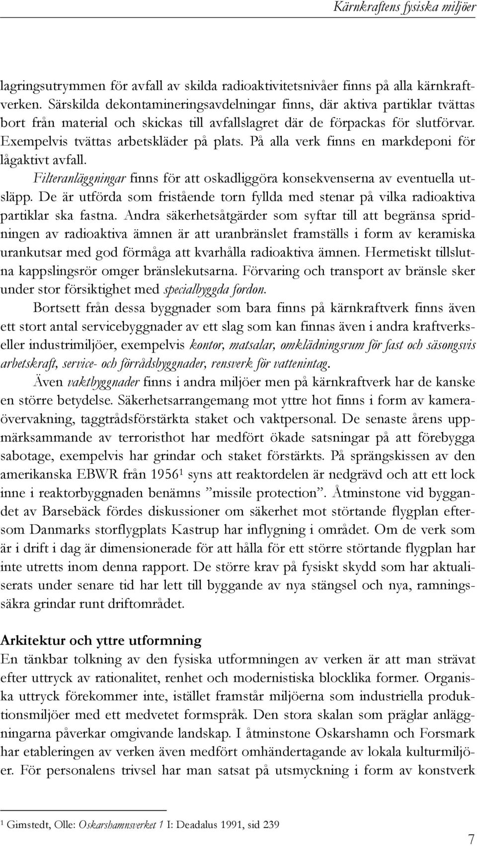 På alla verk finns en markdeponi för lågaktivt avfall. Filteranläggningar finns för att oskadliggöra konsekvenserna av eventuella utsläpp.