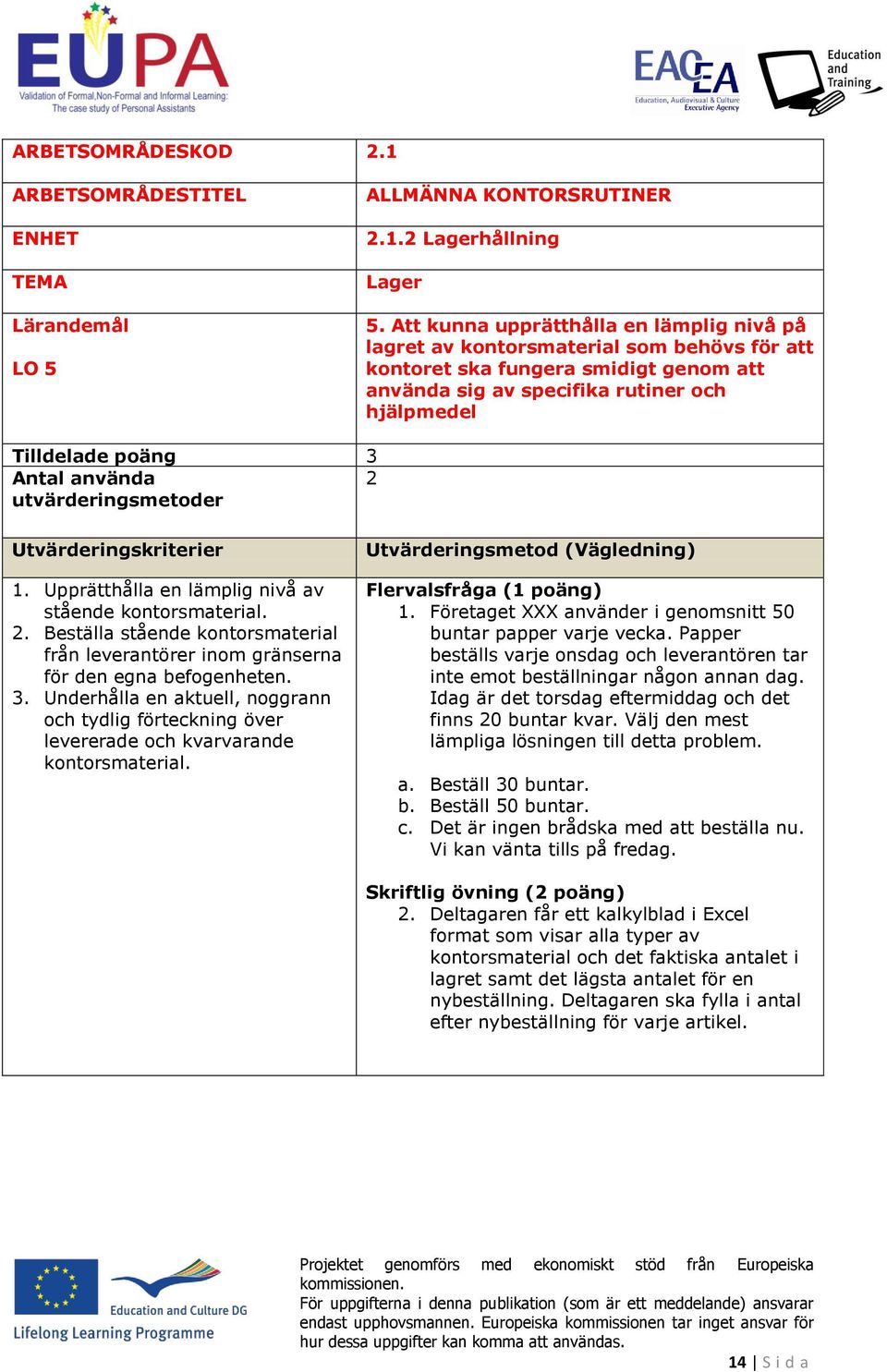 2 utvärderingsmetder Utvärderingskriterier 1. Upprätthålla en lämplig nivå av stående kntrsmaterial. 2. Beställa stående kntrsmaterial från leverantörer inm gränserna för den egna befgenheten. 3.