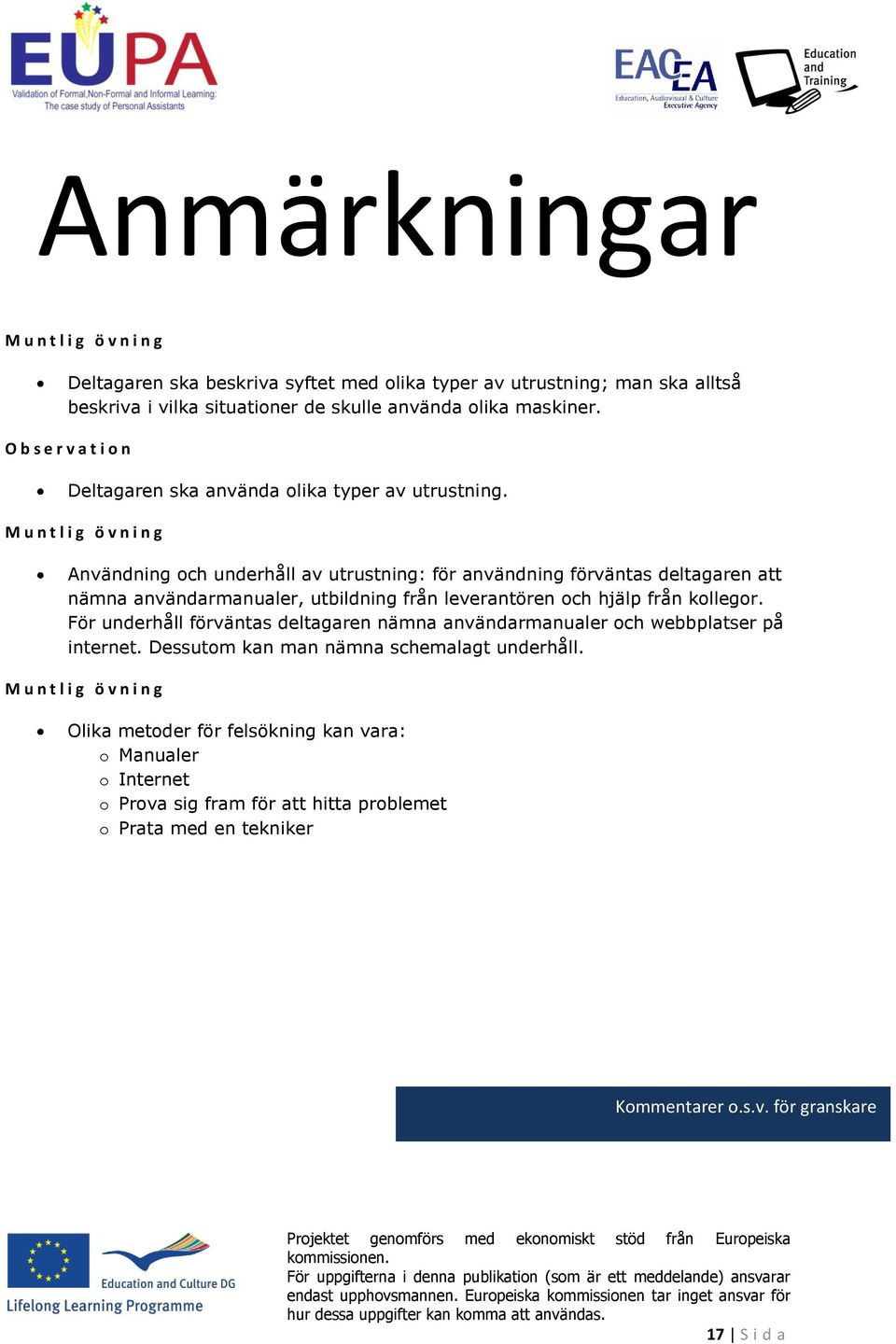 M u n t l i g ö v n i n g Användning ch underhåll av utrustning: för användning förväntas deltagaren att nämna användarmanualer, utbildning från leverantören ch hjälp från kllegr.