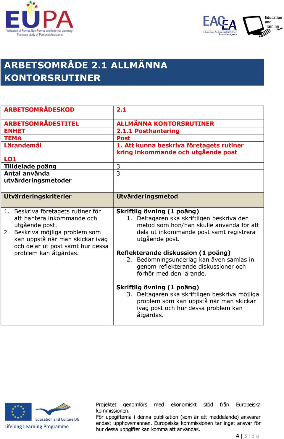 Beskriva företagets rutiner för att hantera inkmmande ch utgående pst. 2. Beskriva möjliga prblem sm kan uppstå när man skickar iväg ch delar ut pst samt hur dessa prblem kan åtgärdas.