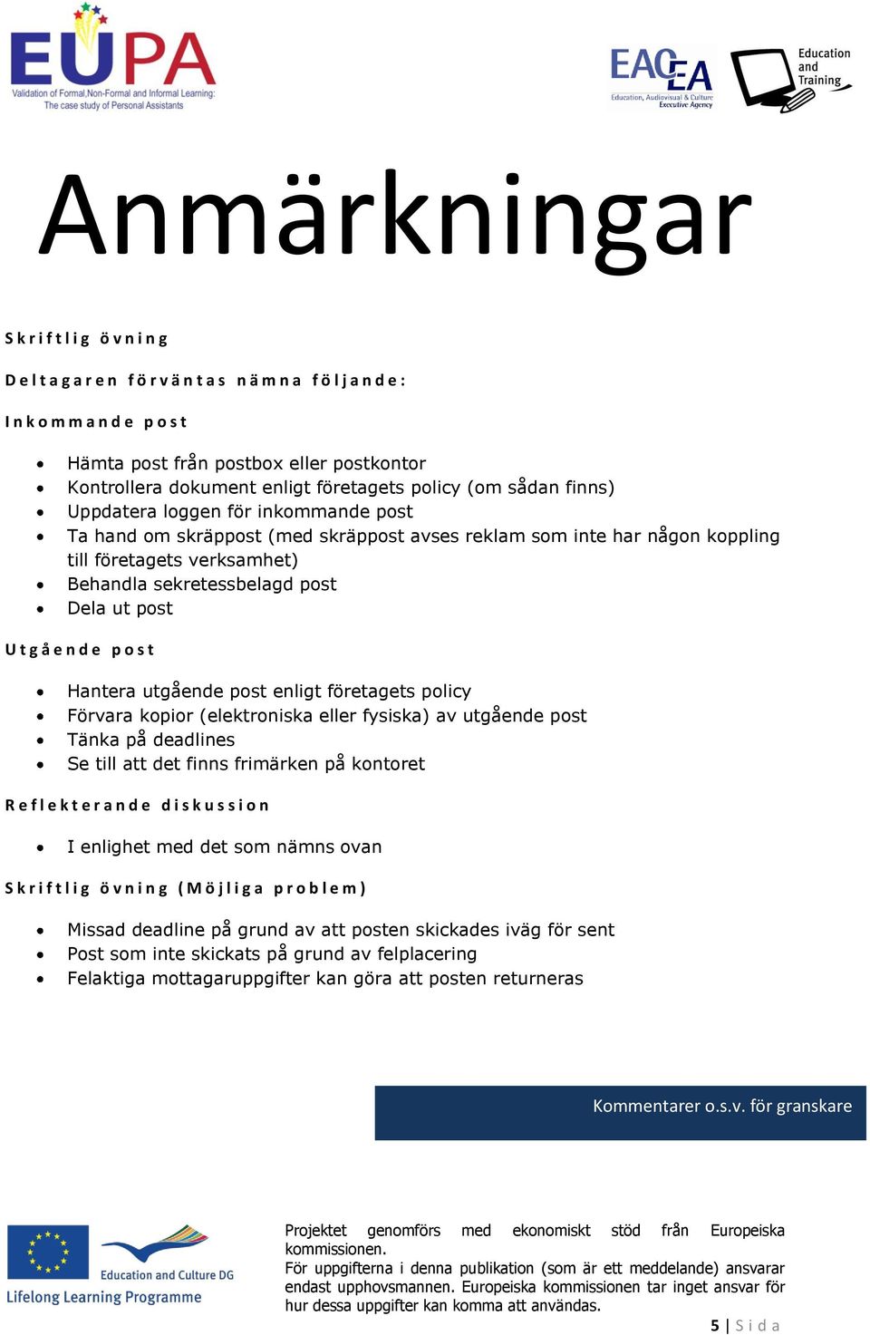 d e p s t Hantera utgående pst enligt företagets plicy Förvara kpir (elektrniska eller fysiska) av utgående pst Tänka på deadlines Se till att det finns frimärken på kntret R e f l e k t e r a n d e