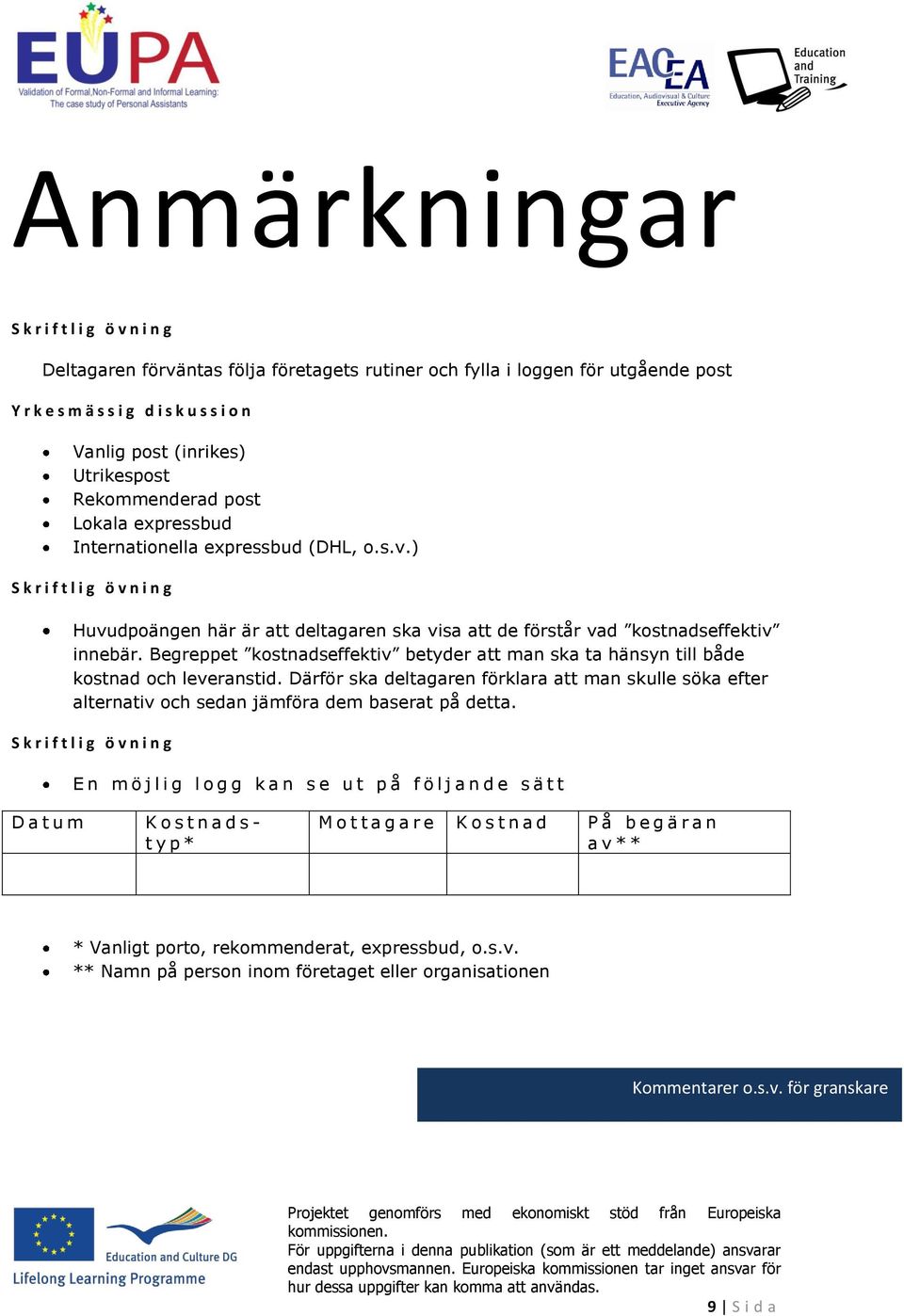 Begreppet kstnadseffektiv betyder att man ska ta hänsyn till både kstnad ch leveranstid. Därför ska deltagaren förklara att man skulle söka efter alternativ ch sedan jämföra dem baserat på detta.