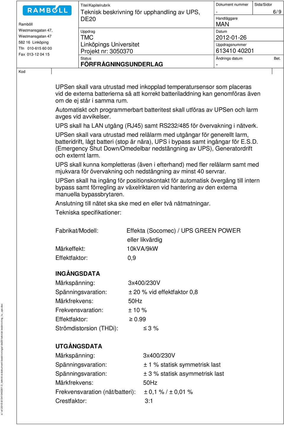 UPSen skall vara utrustad med relälarm med utgångar för generellt larm, batteridrift, lågt batteri (stop är nära), UPS i bypass samt ingångar för E.S.D.