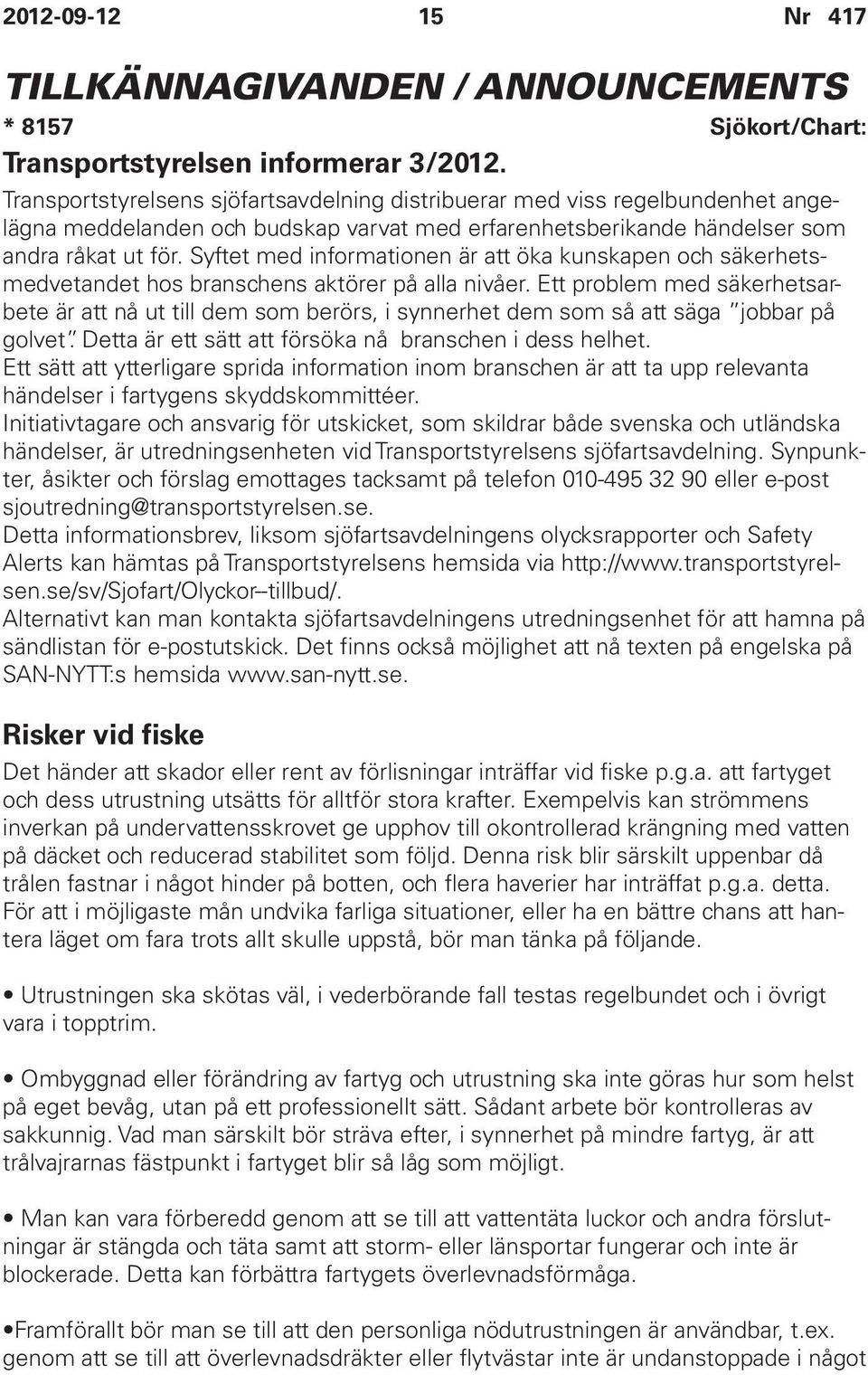 Syftet med informationen är att öka kunskapen och säkerhetsmedvetandet hos branschens aktörer på alla nivåer.