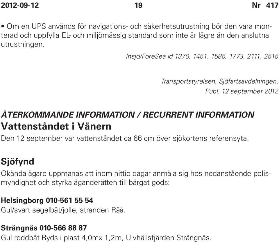 ÅTERKOMMANDE INFORMATION / RECURRENT INFORMATION Vattenståndet i Vänern Den 12 september var vattenståndet ca 66 cm över sjökortens referensyta.