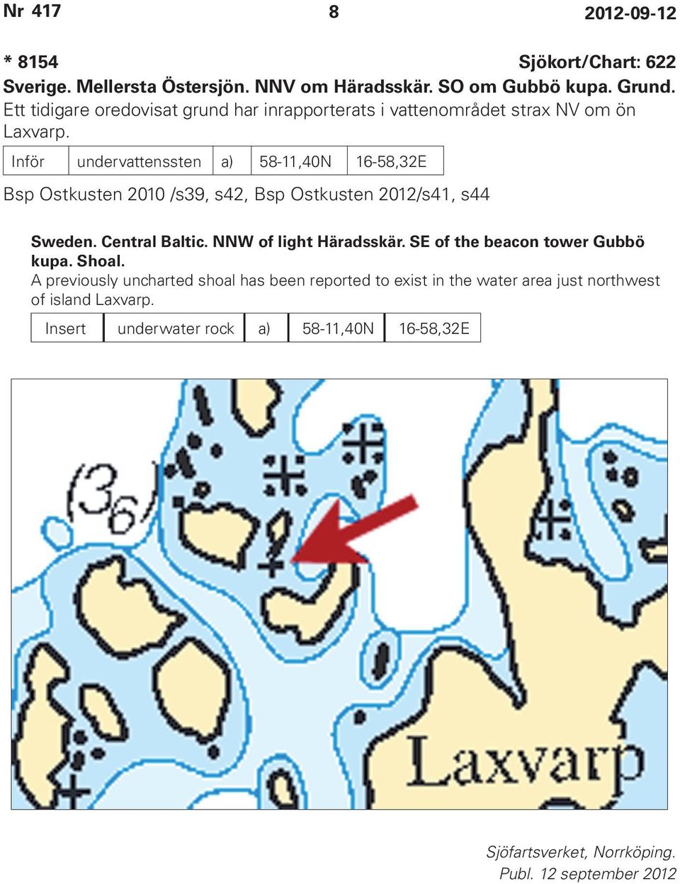 Inför undervattenssten a) 58-11,40N 16-58,32E Bsp Ostkusten 2010 /s39, s42, Bsp Ostkusten 2012/s41, s44 Sweden. Central Baltic.