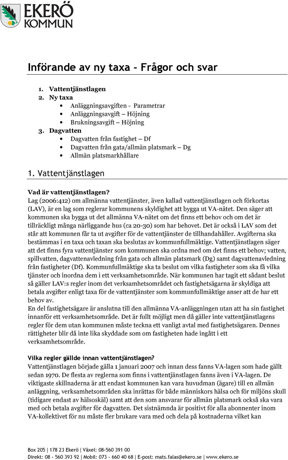 Lag (2006:412) om allmänna vattentjänster, även kallad vattentjänstlagen och förkortas (LAV), är en lag som reglerar kommunens skyldighet att bygga ut VA-nätet.