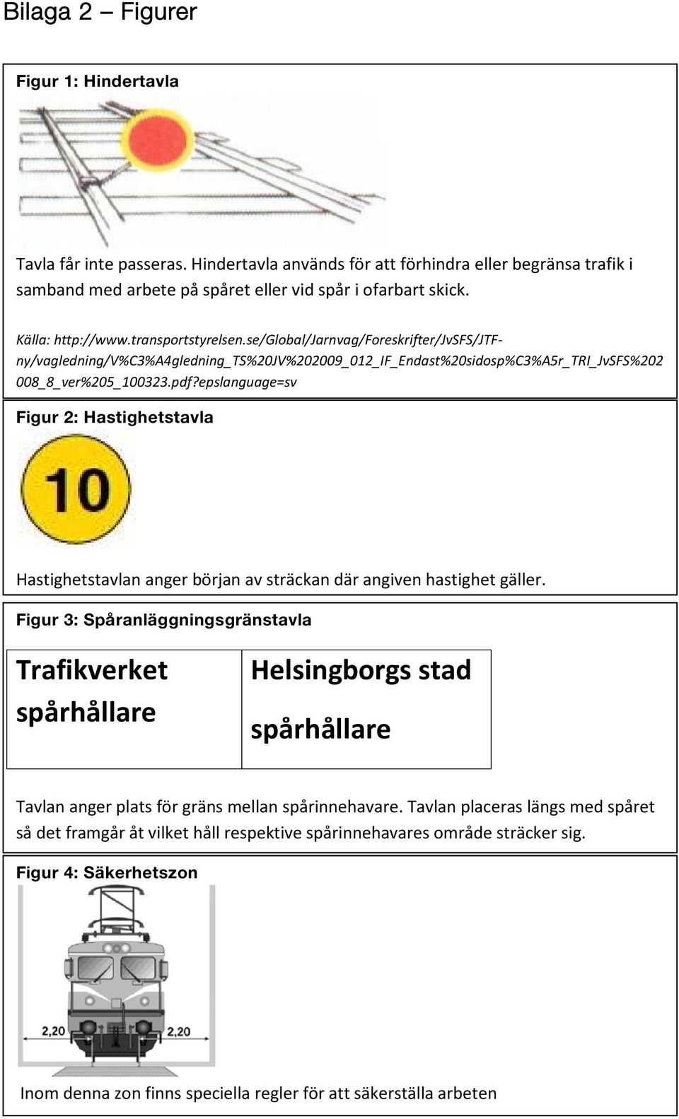 epslanguage=sv Figur 2: Hastighetstavla Hastighetstavlan anger början av sträckan där angiven hastighet gäller.