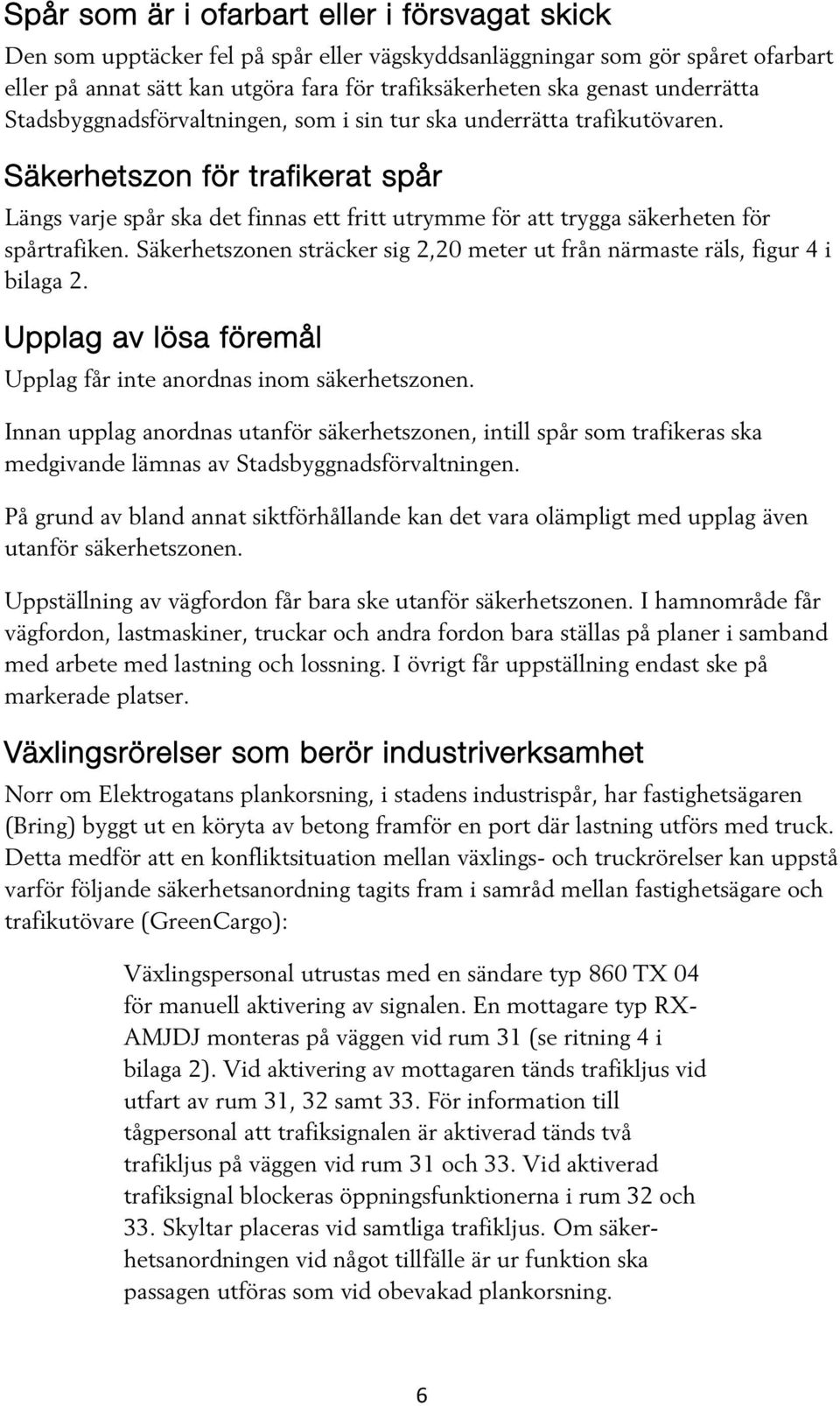 Säkerhetszon för trafikerat spår Längs varje spår ska det finnas ett fritt utrymme för att trygga säkerheten för spårtrafiken.