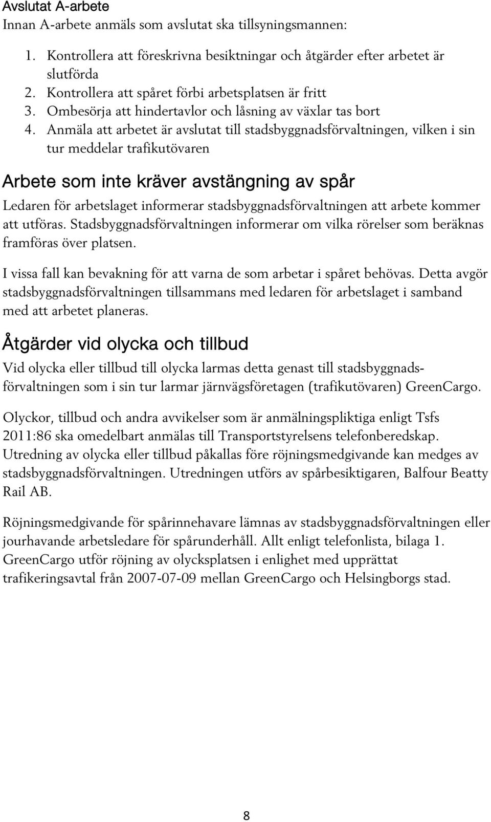 Anmäla att arbetet är avslutat till stadsbyggnadsförvaltningen, vilken i sin tur meddelar trafikutövaren Arbete som inte kräver avstängning av spår Ledaren för arbetslaget informerar