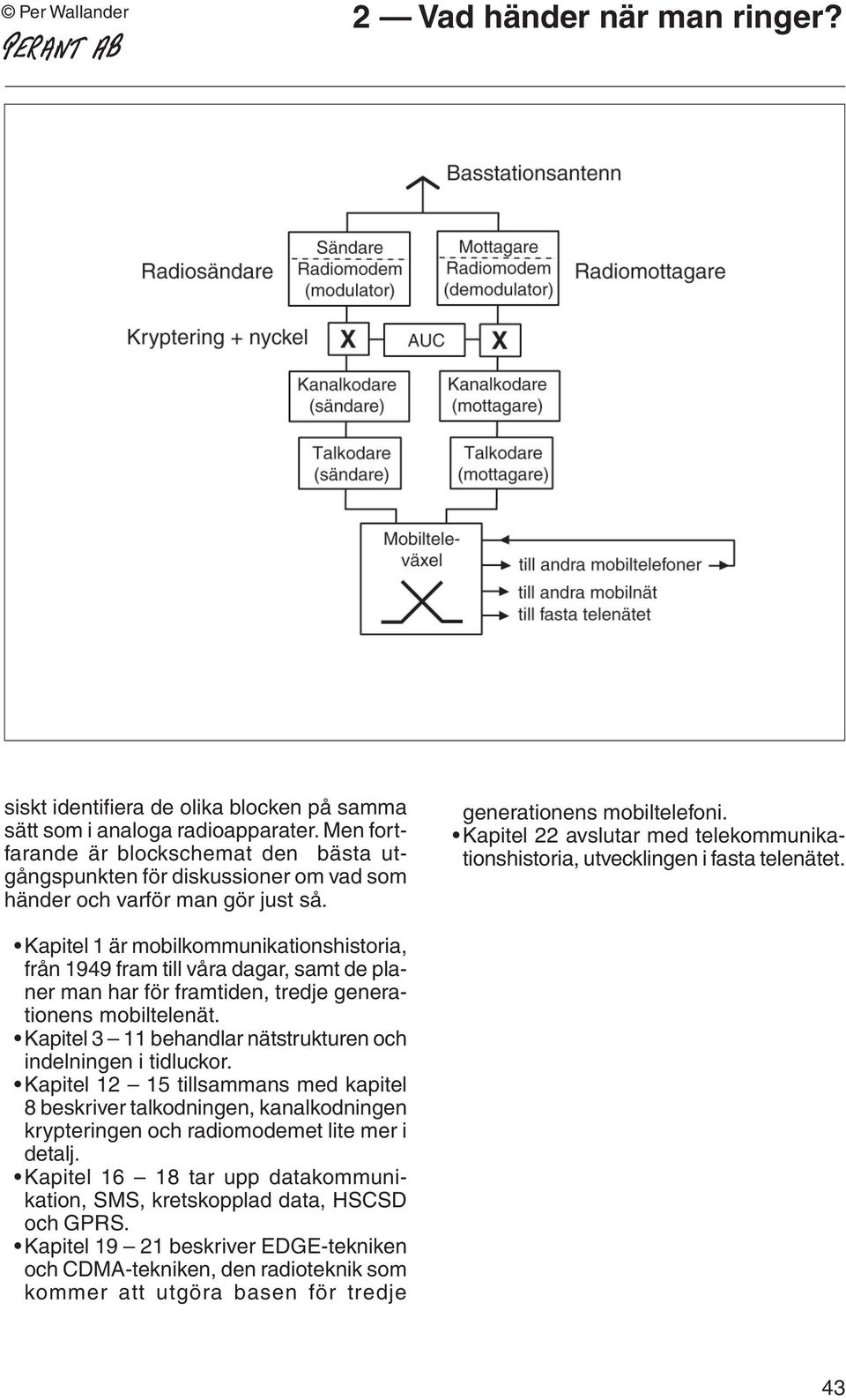 Kapitel 1 är mobilkommunikationshistoria, från 1949 fram till våra dagar, samt de planer man har för framtiden, tredje generationens mobiltelenät.