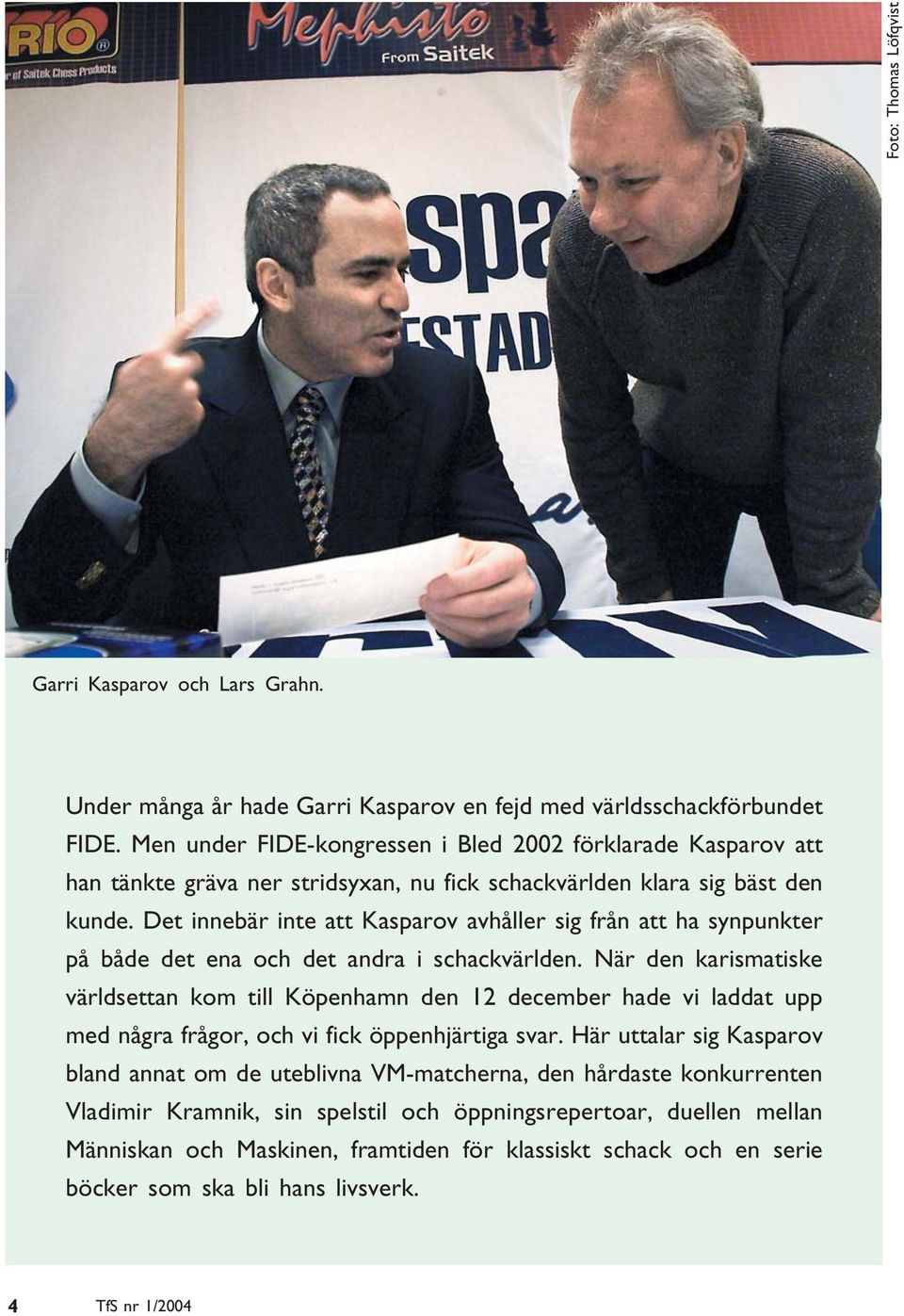 Det innebär inte att Kasparov avhåller sig från att ha synpunkter på både det ena och det andra i schackvärlden.