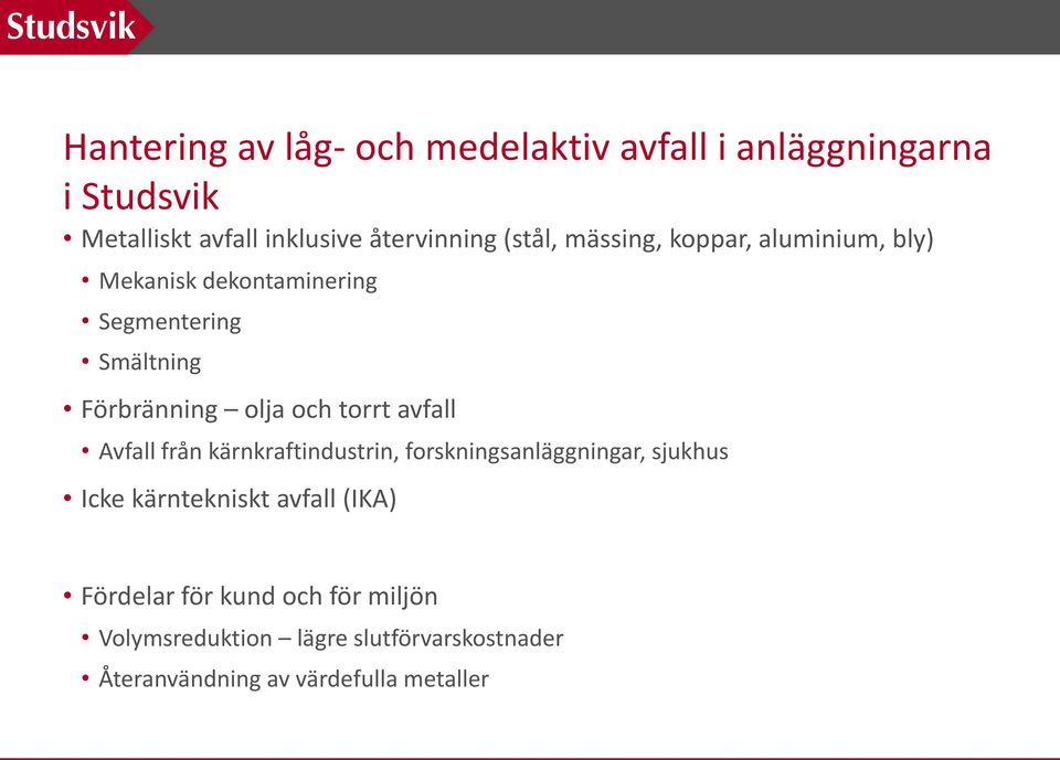 torrt avfall Avfall från kärnkraftindustrin, forskningsanläggningar, sjukhus Icke kärntekniskt avfall (IKA)
