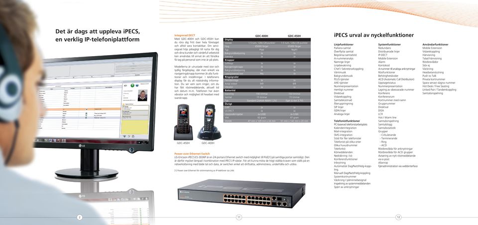 Modellerna är utrustade med stor och tydlig färgdisplay, där man enkelt via navigeringsknapp kommer åt alla funktioner och inställningar. I telefonens display får du all nödvändig information.