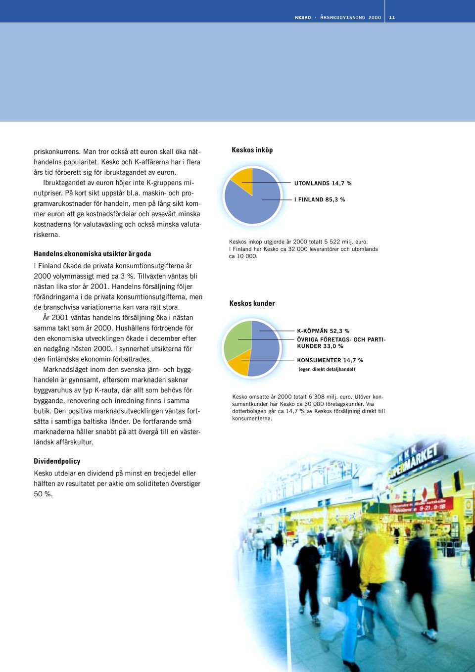 Handelns ekonomiska utsikter är goda I Finland ökade de privata konsumtionsutgifterna år 2000 volymmässigt med ca 3 %. Tillväxten väntas bli nästan lika stor år 2001.