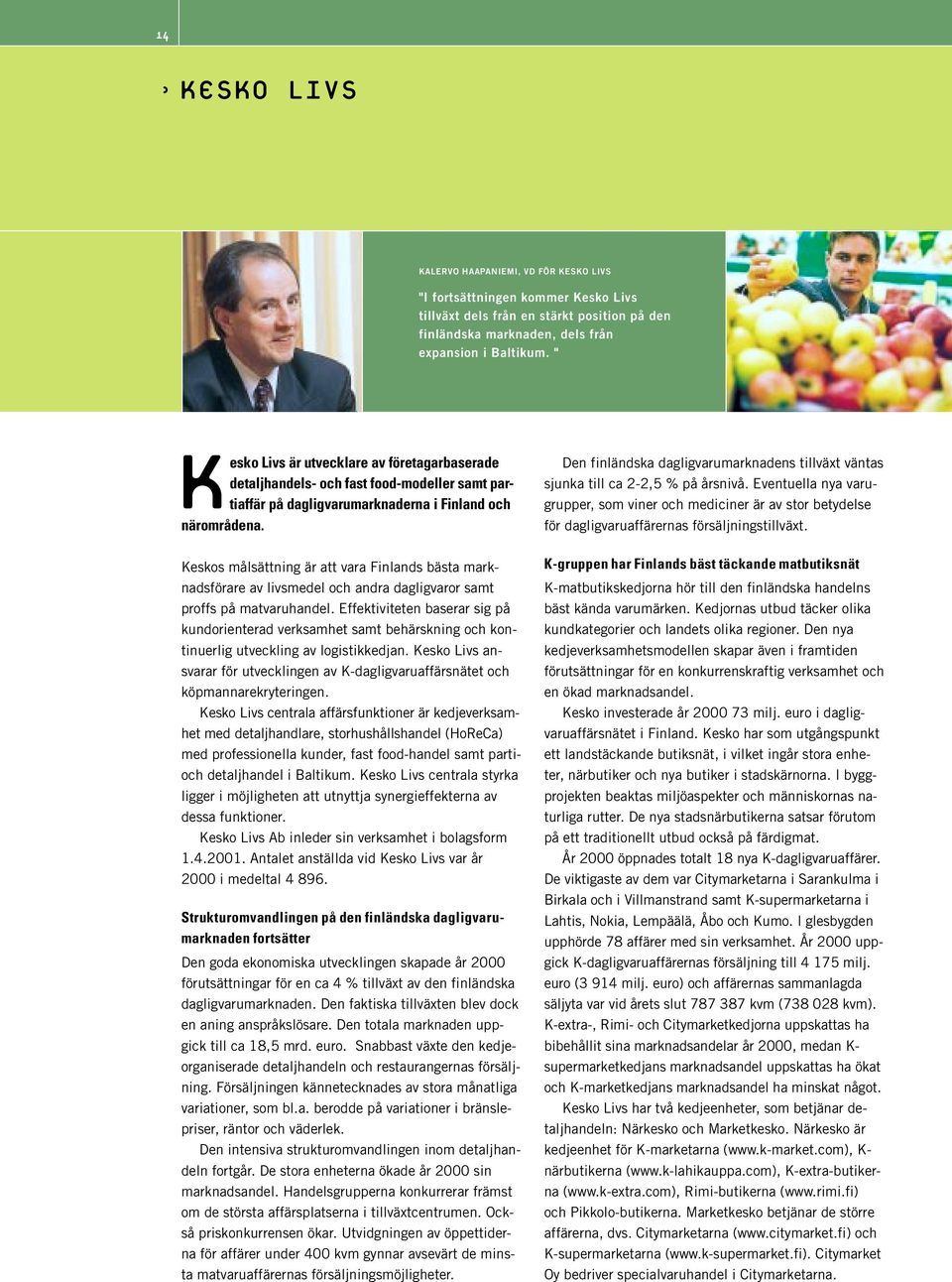 Keskos målsättning är att vara Finlands bästa marknadsförare av livsmedel och andra dagligvaror samt proffs på matvaruhandel.